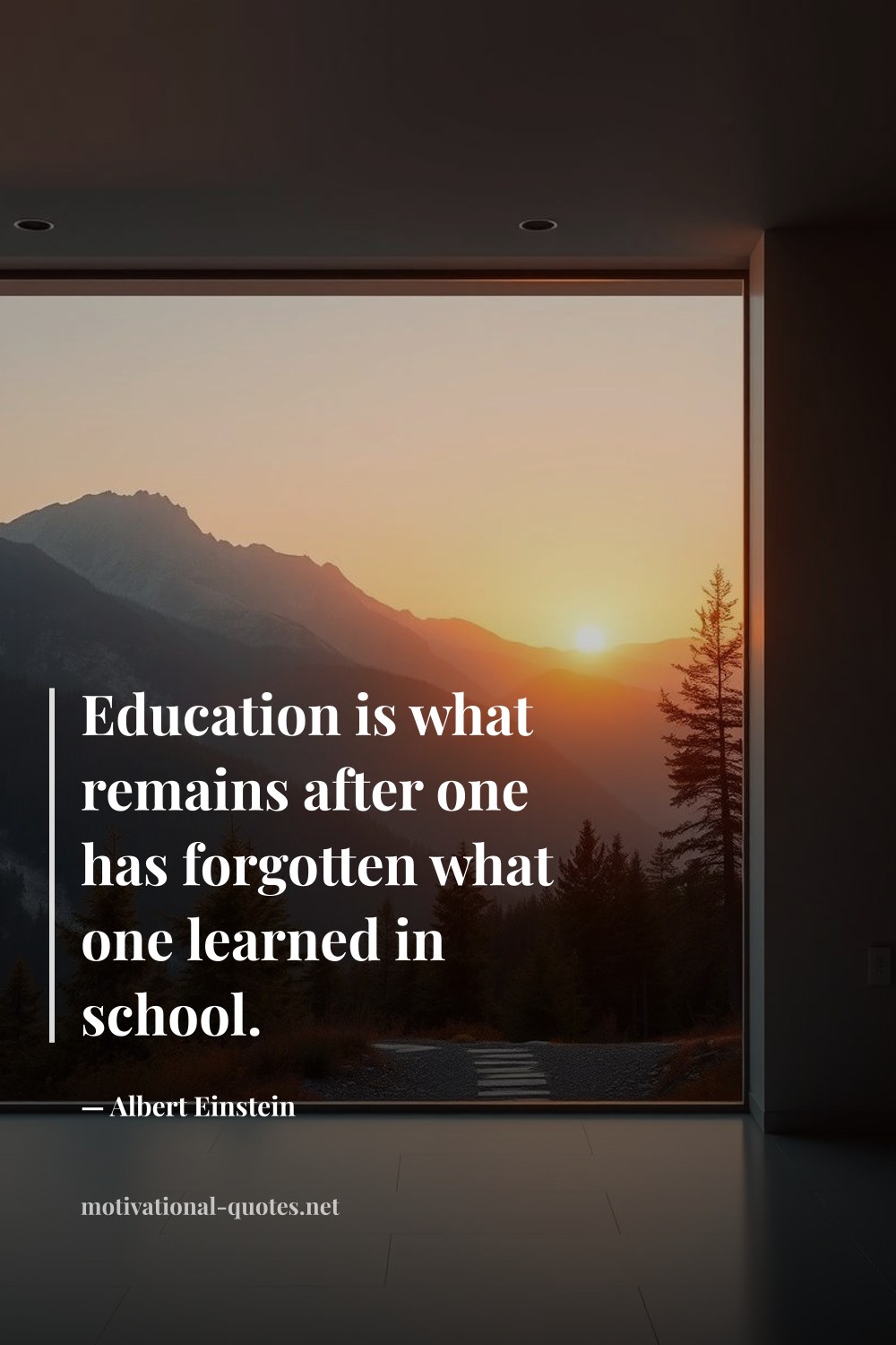 "Education is what remains after one has forgotten what one learned in school." — Albert Einstein