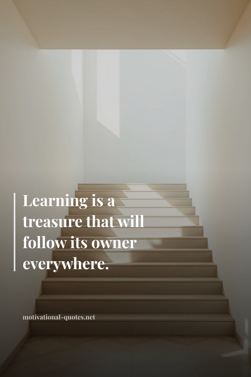 "Learning is a treasure that will follow its owner everywhere." — Anonymous