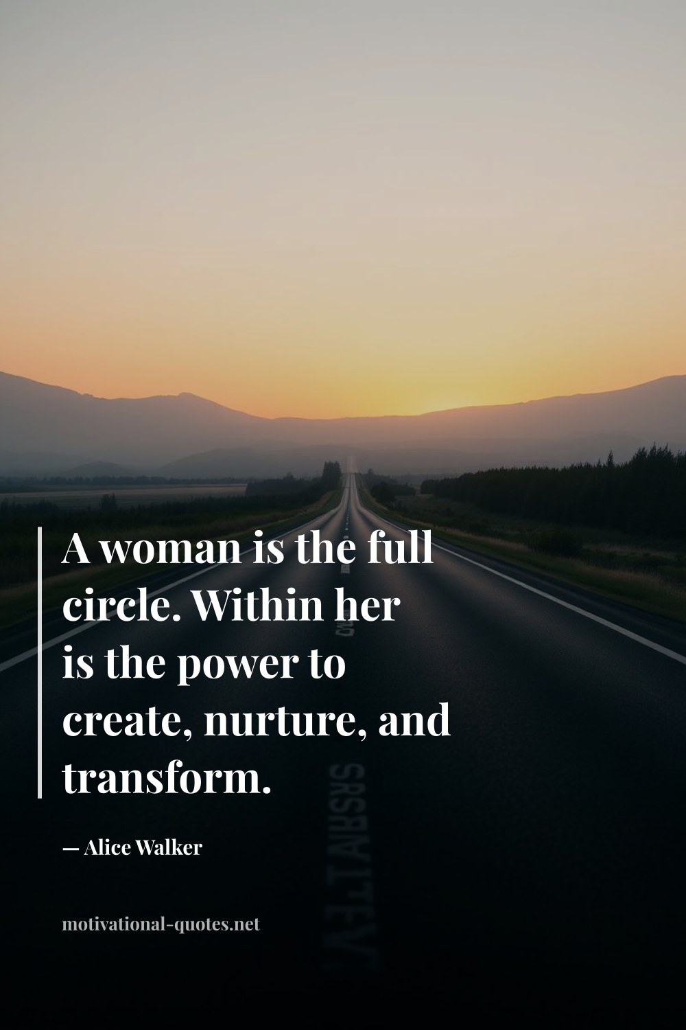 "A woman is the full circle. Within her is the power to create, nurture, and transform." — Alice Walker