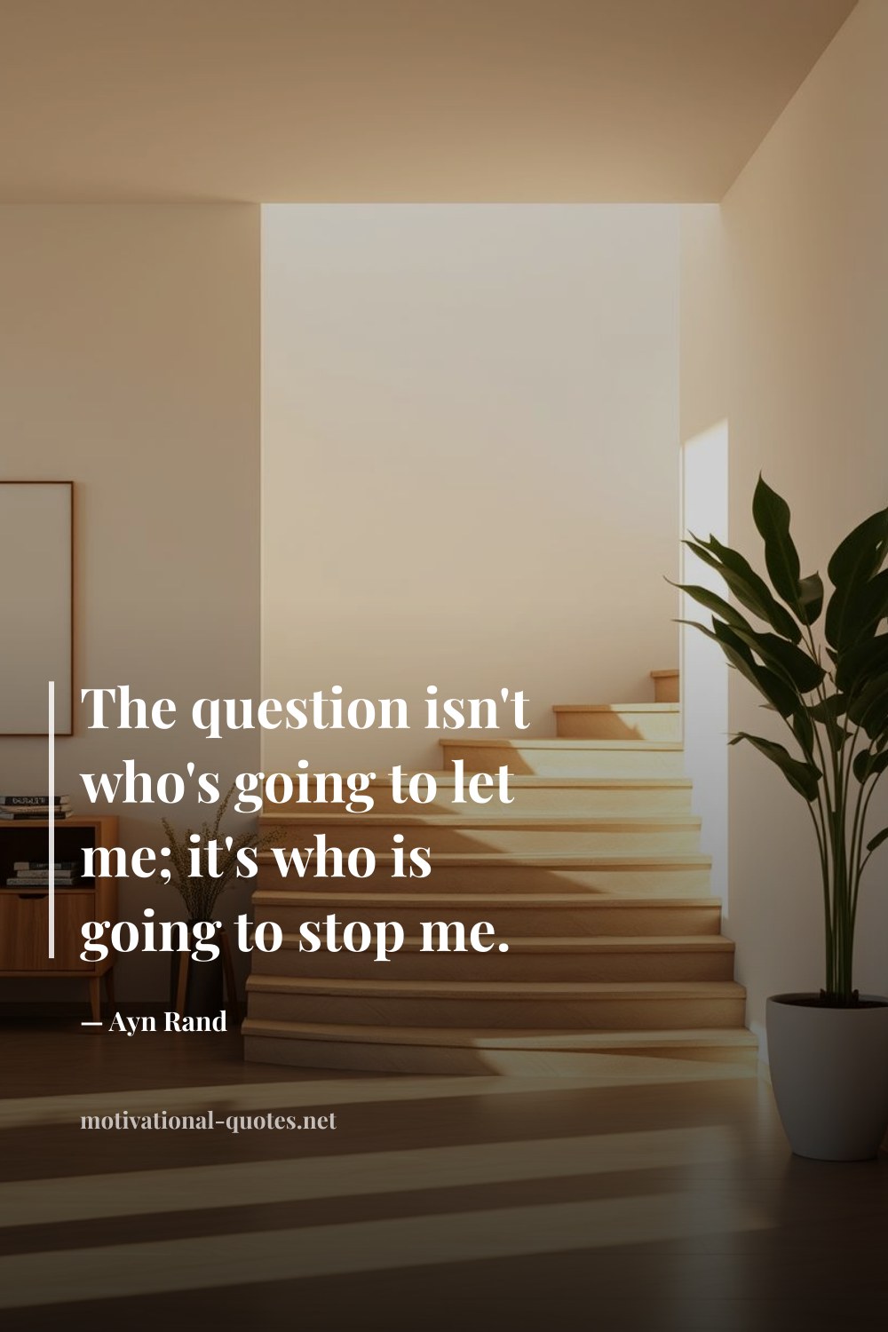 "The question isn't who's going to let me; it's who is going to stop me." — Ayn Rand