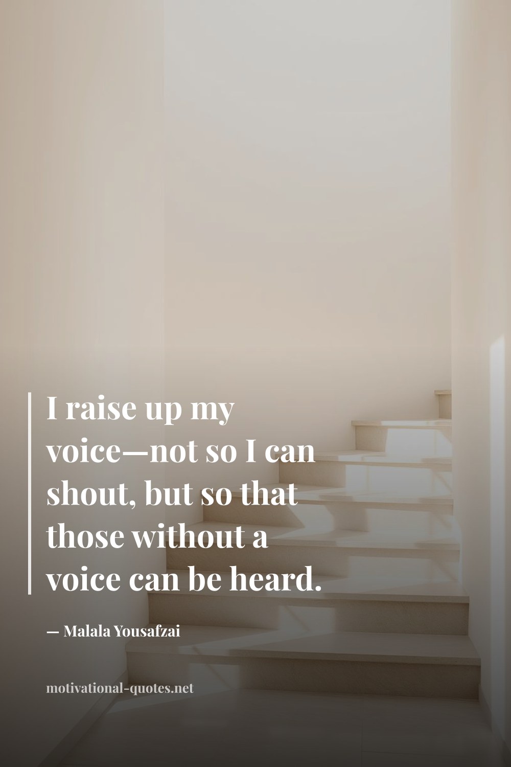 "I raise up my voice—not so I can shout, but so that those without a voice can be heard." — Malala Yousafzai
