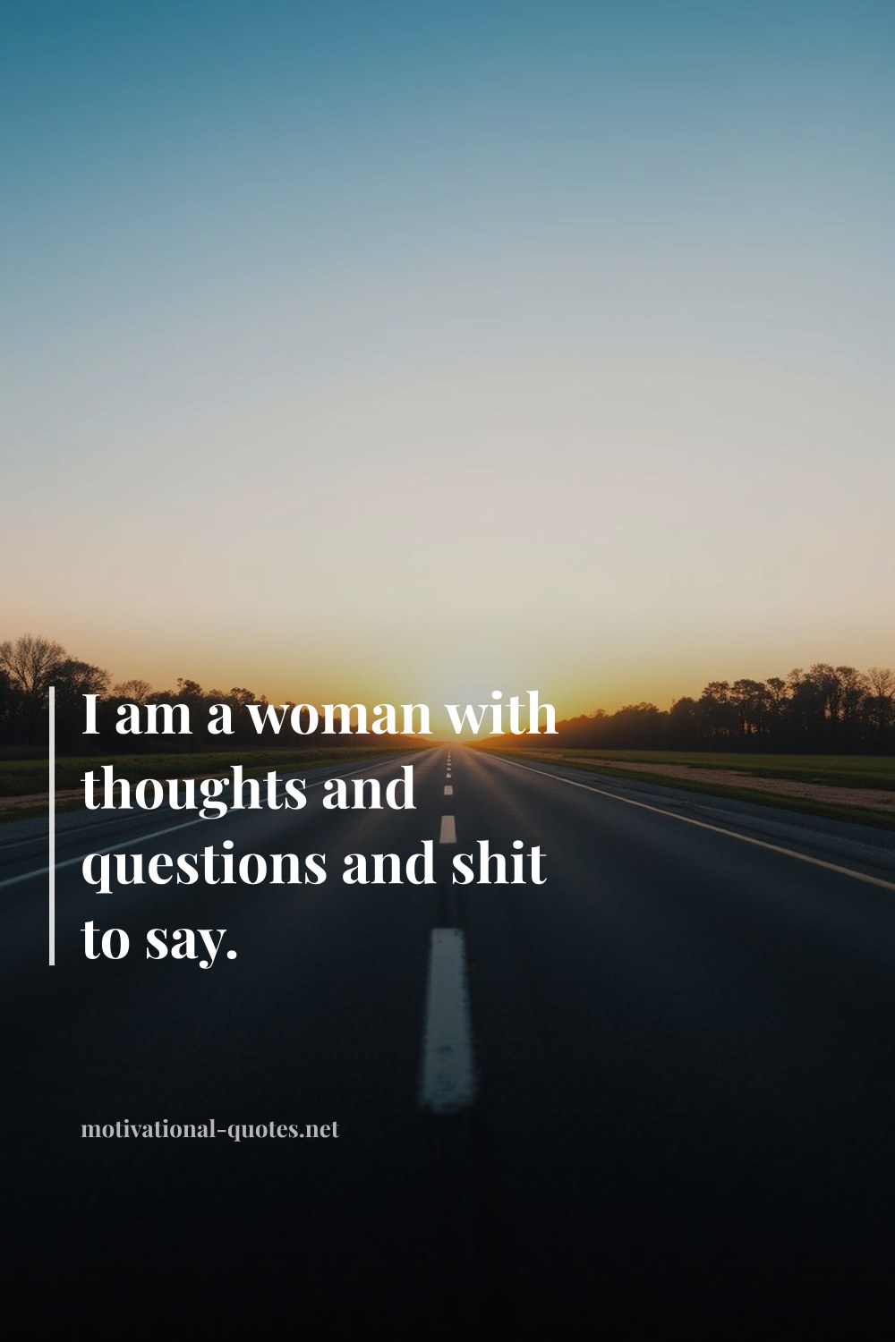 "I am a woman with thoughts and questions and shit to say." — Anonymous
