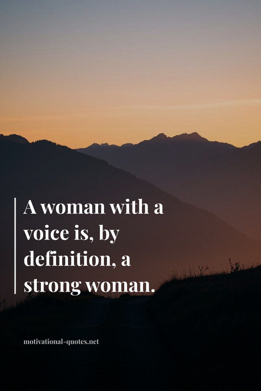 "A woman with a voice is, by definition, a strong woman." — Anonymous