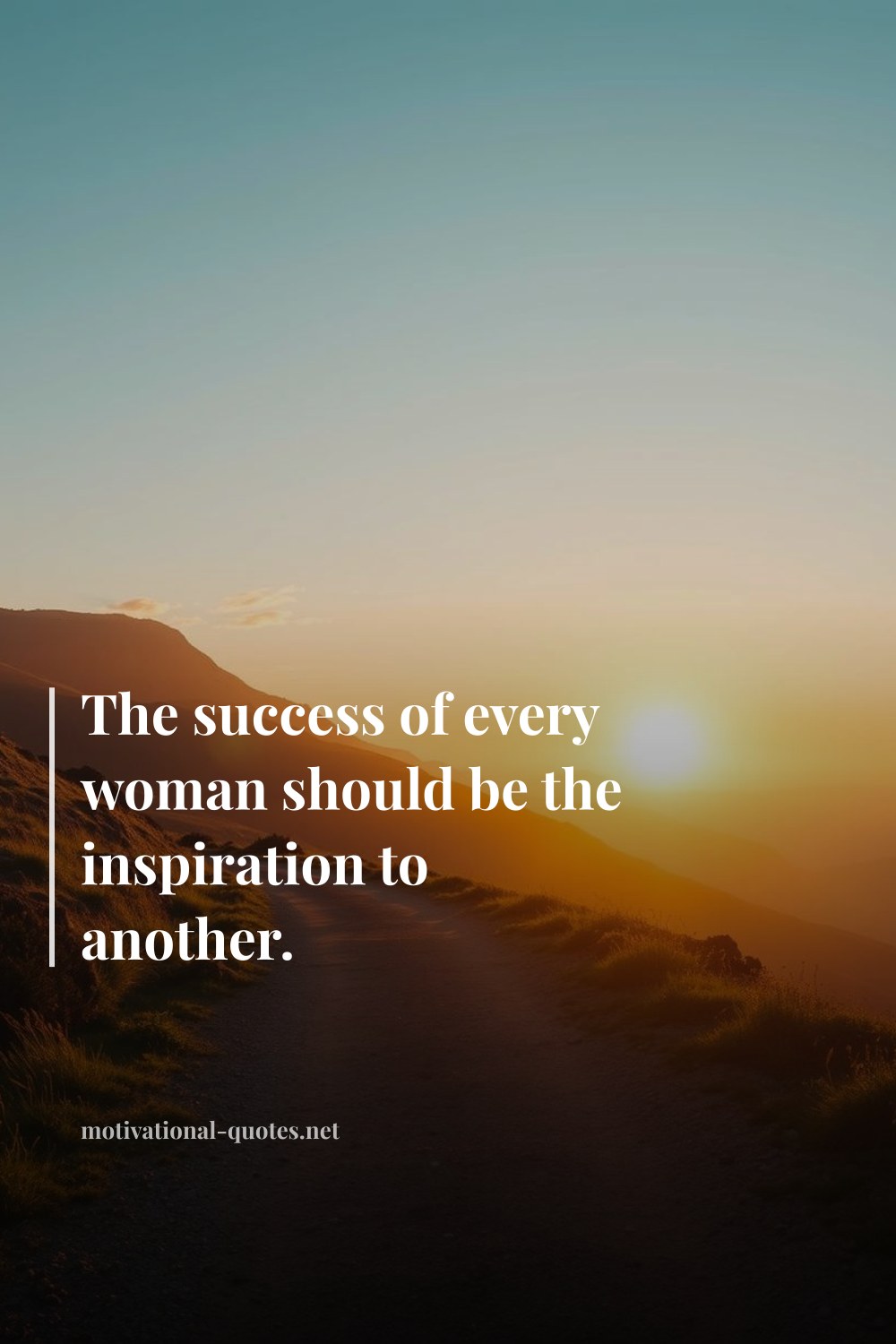 "The success of every woman should be the inspiration to another." — Anonymous