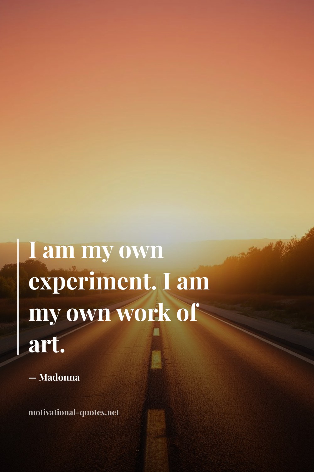 "I am my own experiment. I am my own work of art." — Madonna