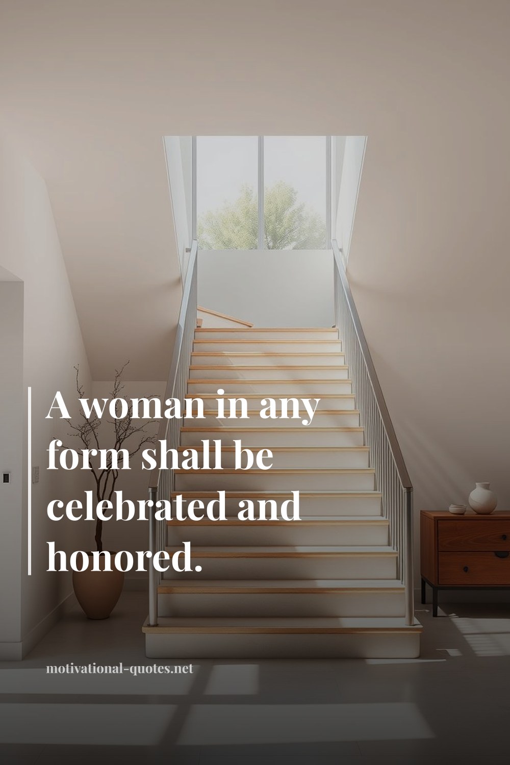 "A woman in any form shall be celebrated and honored." — Anonymous