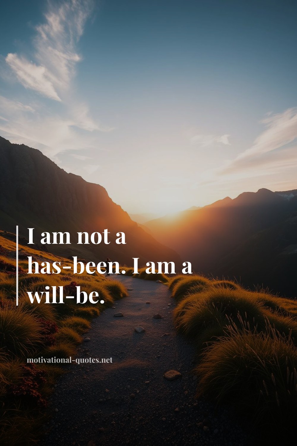 "I am not a has-been. I am a will-be." — Anonymous