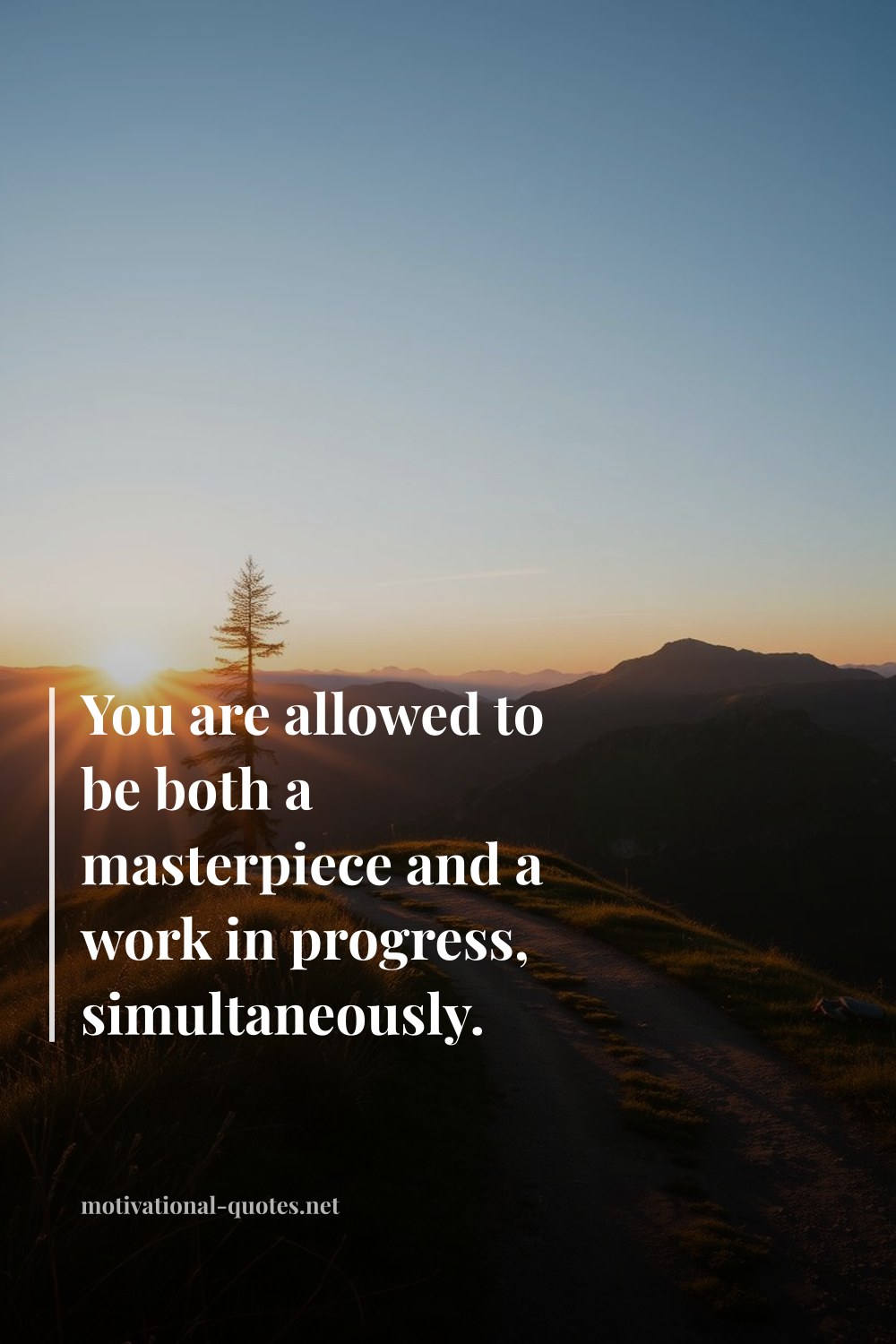 "You are allowed to be both a masterpiece and a work in progress, simultaneously." — Anonymous