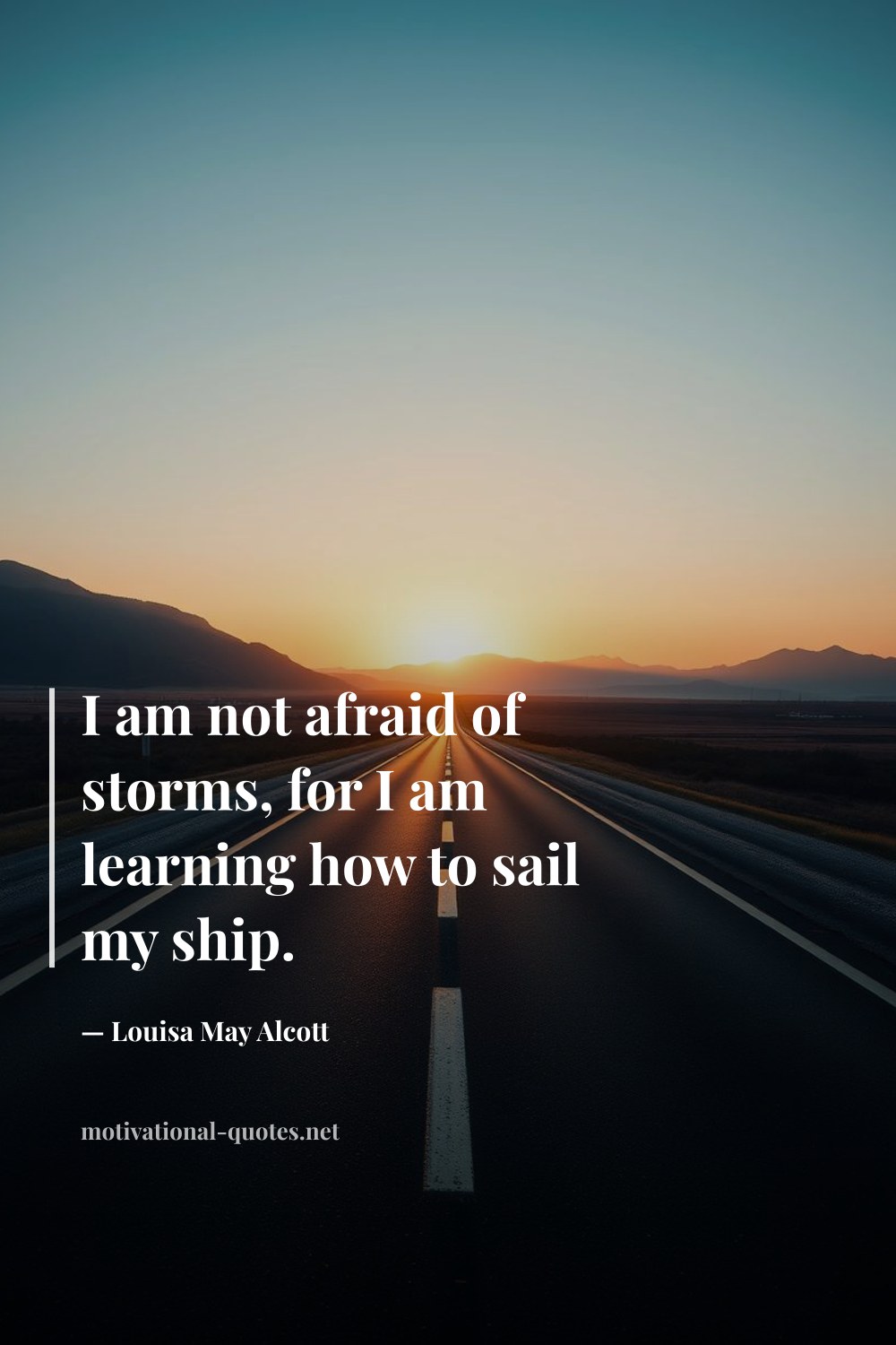 "I am not afraid of storms, for I am learning how to sail my ship." — Louisa May Alcott