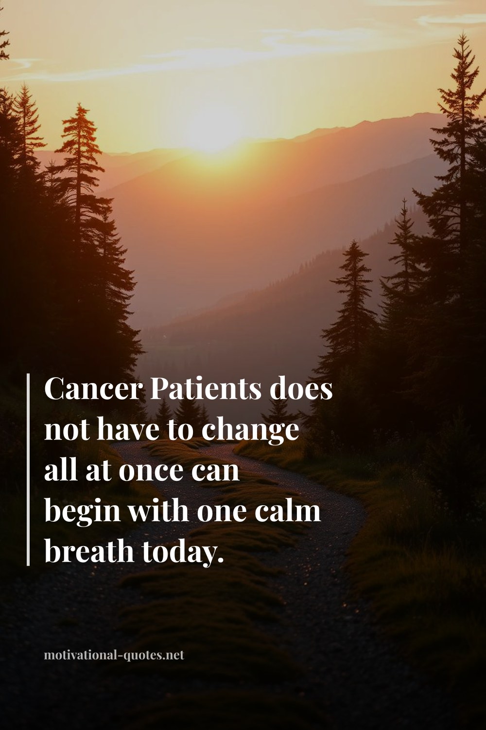 "Cancer Patients does not have to change all at once can begin with one calm breath today." — Anonymous