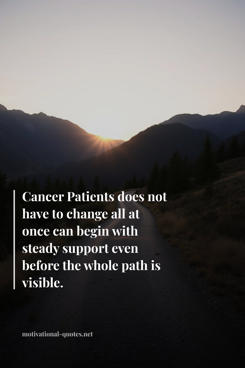 "Cancer Patients does not have to change all at once can begin with steady support even before the whole path is visible." — Anonymous