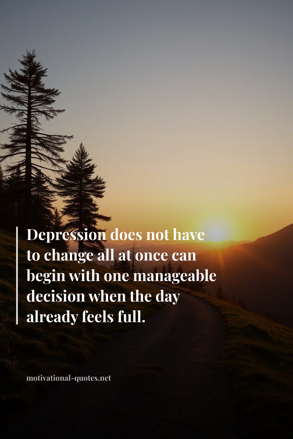 "Depression does not have to change all at once can begin with one manageable decision when the day already feels full." — Anonymous