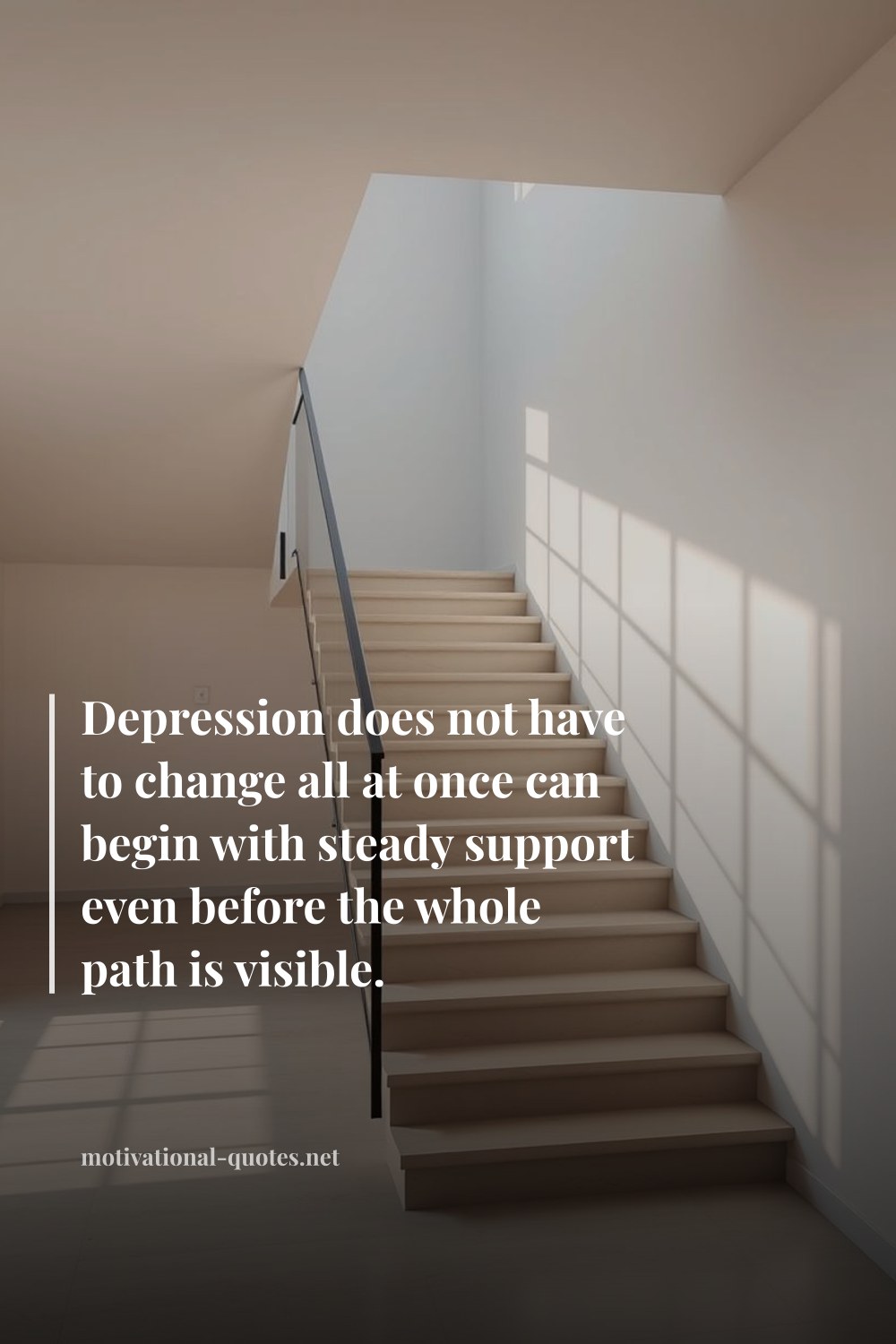 "Depression does not have to change all at once can begin with steady support even before the whole path is visible." — Anonymous