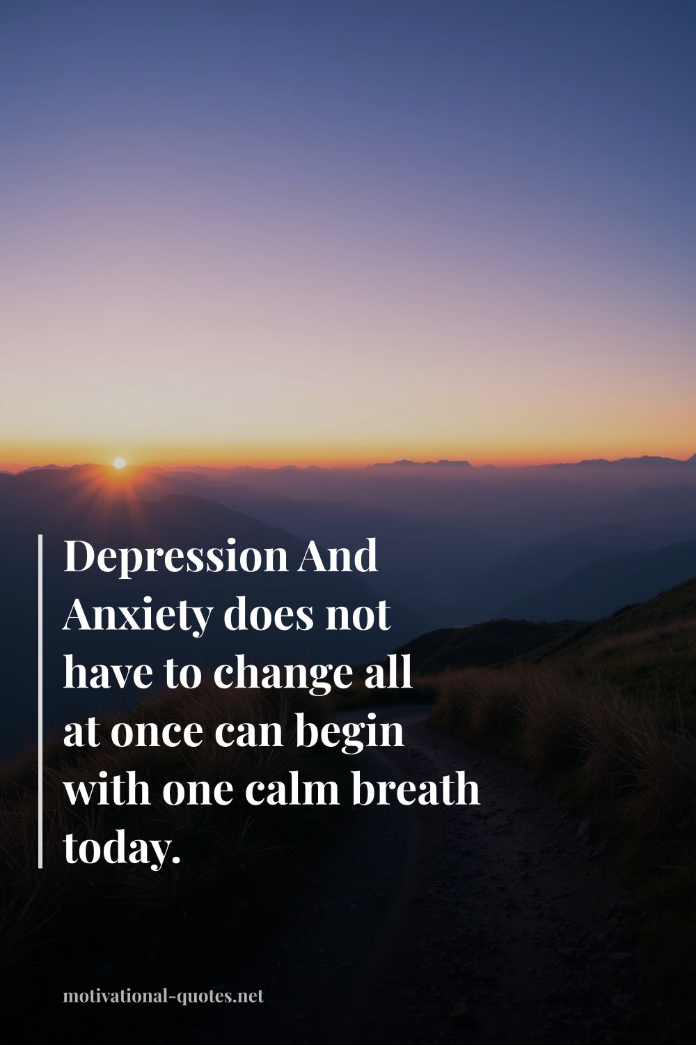 "Depression And Anxiety does not have to change all at once can begin with one calm breath today." — Anonymous