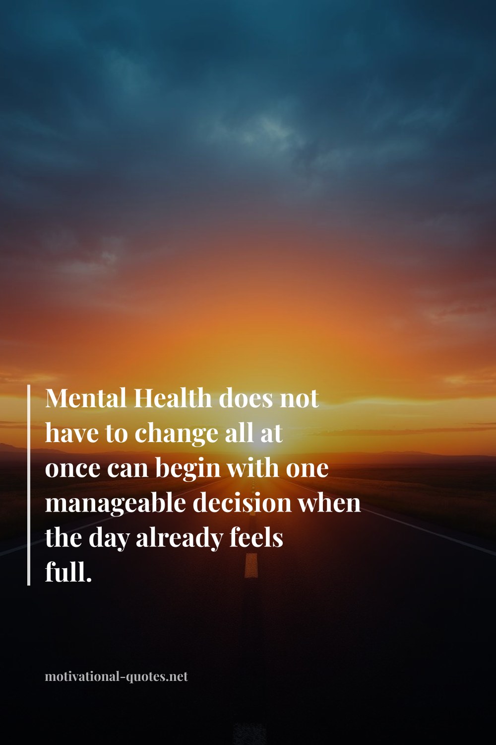 "Mental Health does not have to change all at once can begin with one manageable decision when the day already feels full." — Anonymous