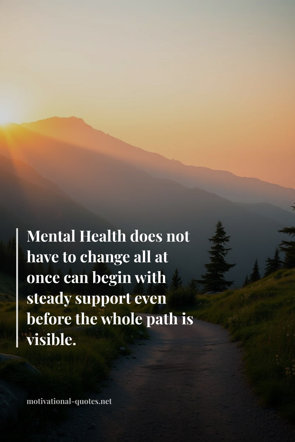"Mental Health does not have to change all at once can begin with steady support even before the whole path is visible." — Anonymous