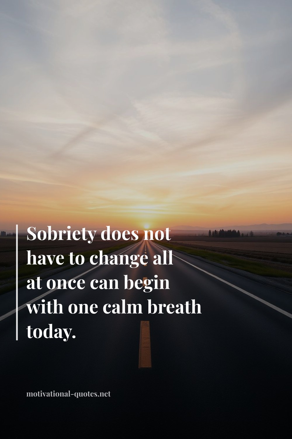 "Sobriety does not have to change all at once can begin with one calm breath today." — Anonymous