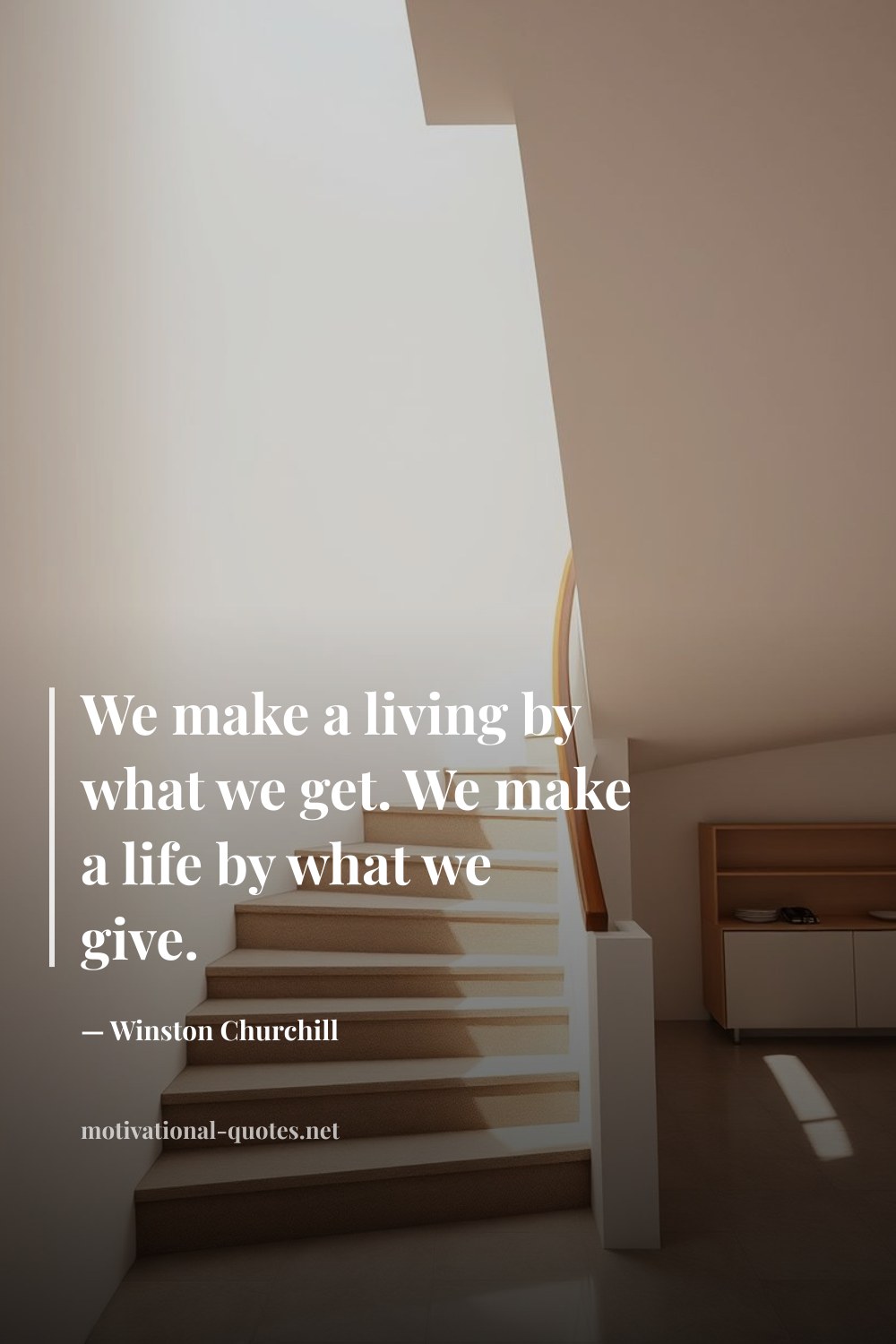 "We make a living by what we get. We make a life by what we give." — Winston Churchill