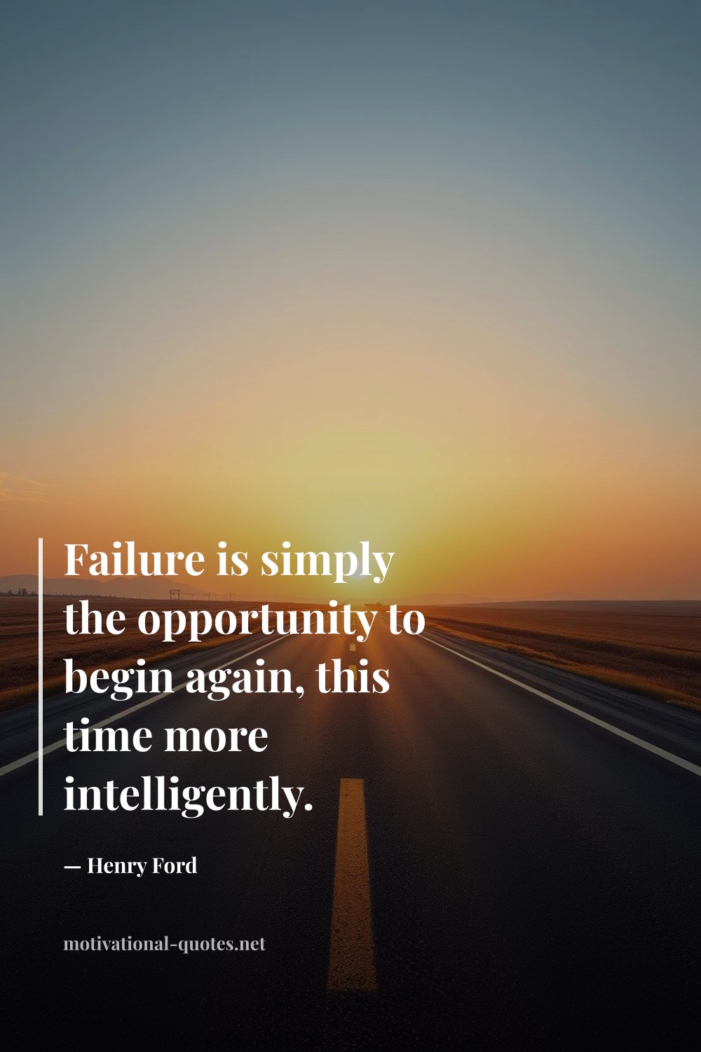 "Failure is simply the opportunity to begin again, this time more intelligently." — Henry Ford