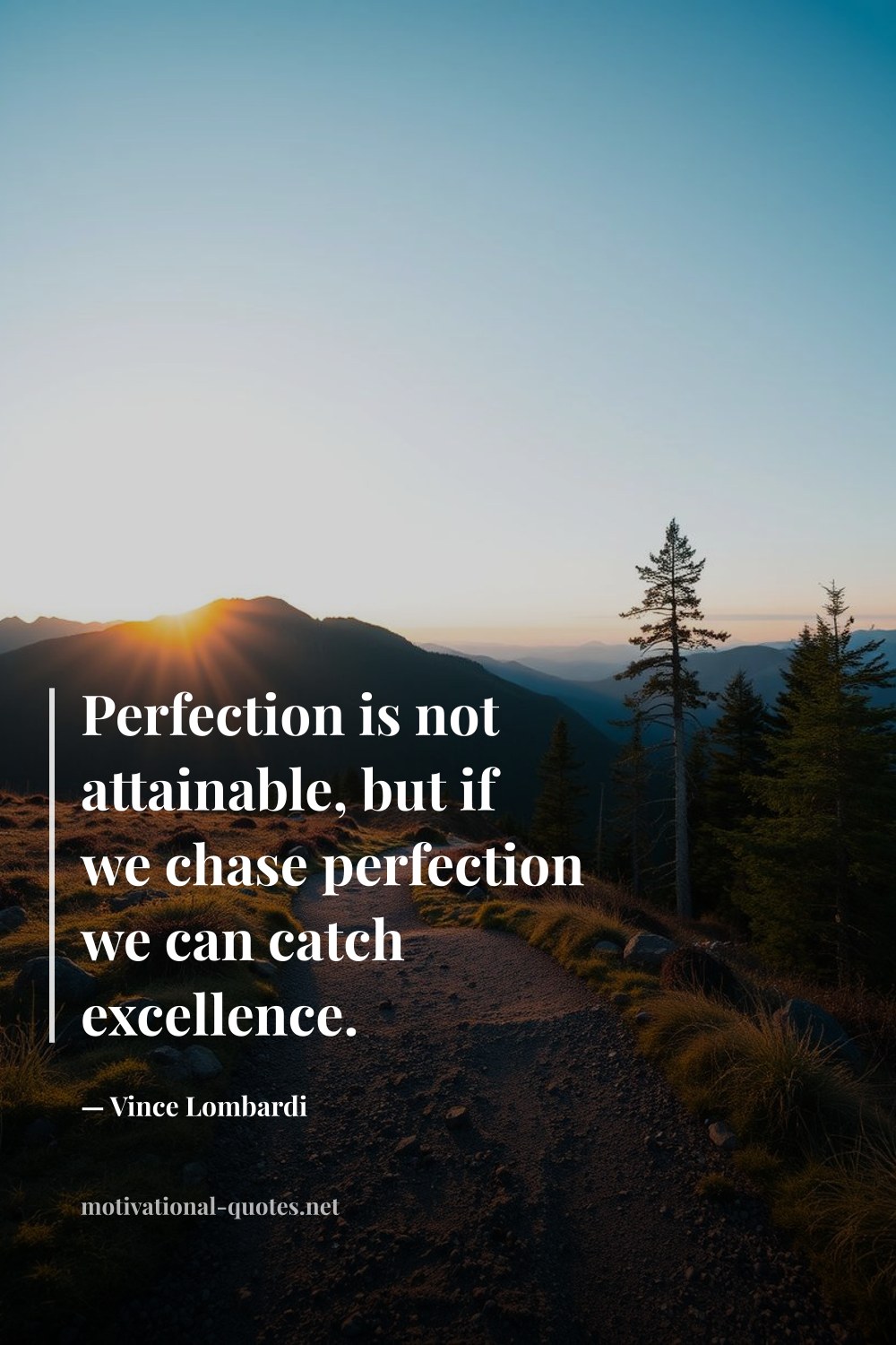 "Perfection is not attainable, but if we chase perfection we can catch excellence." — Vince Lombardi