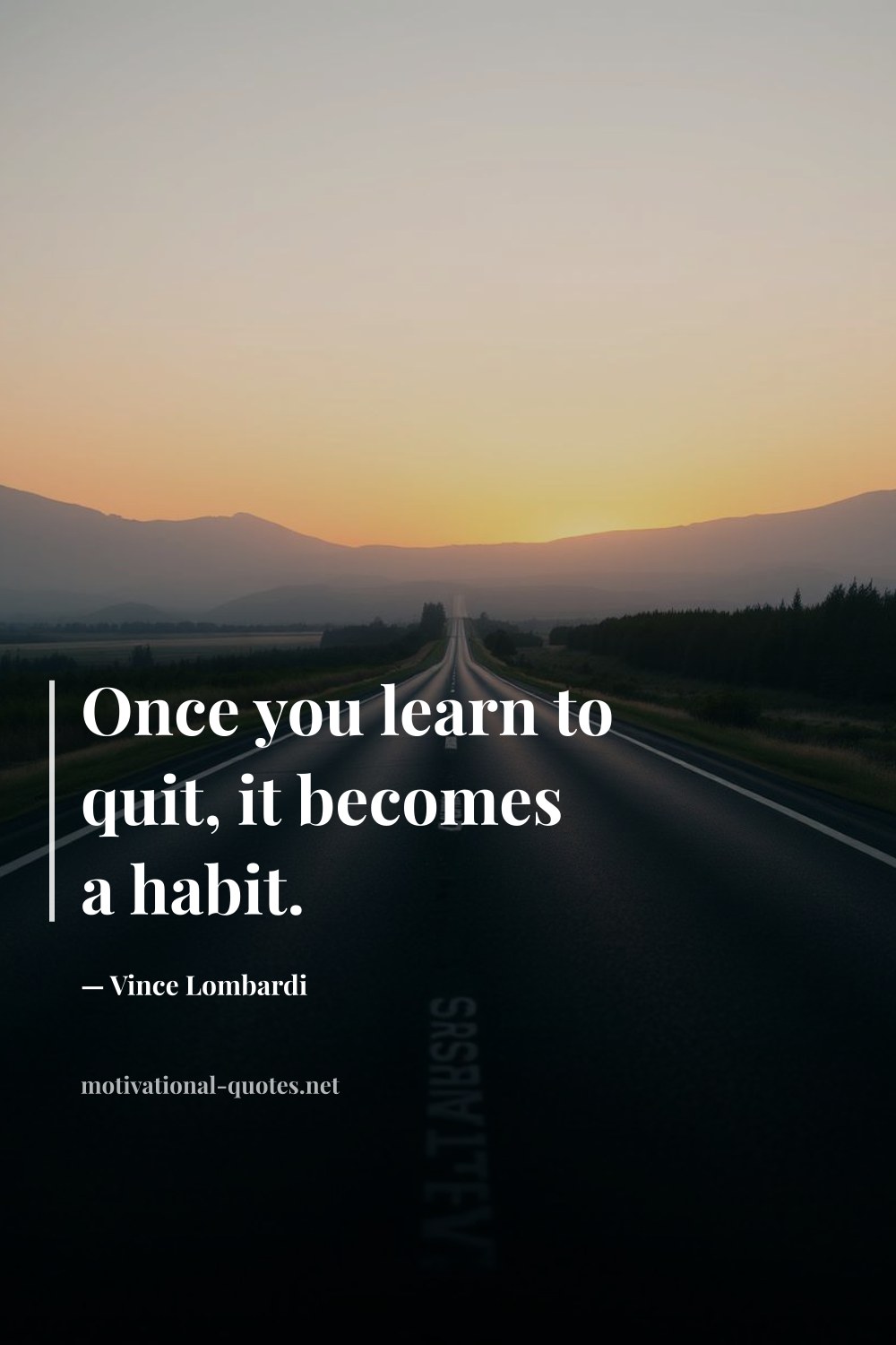"Once you learn to quit, it becomes a habit." — Vince Lombardi
