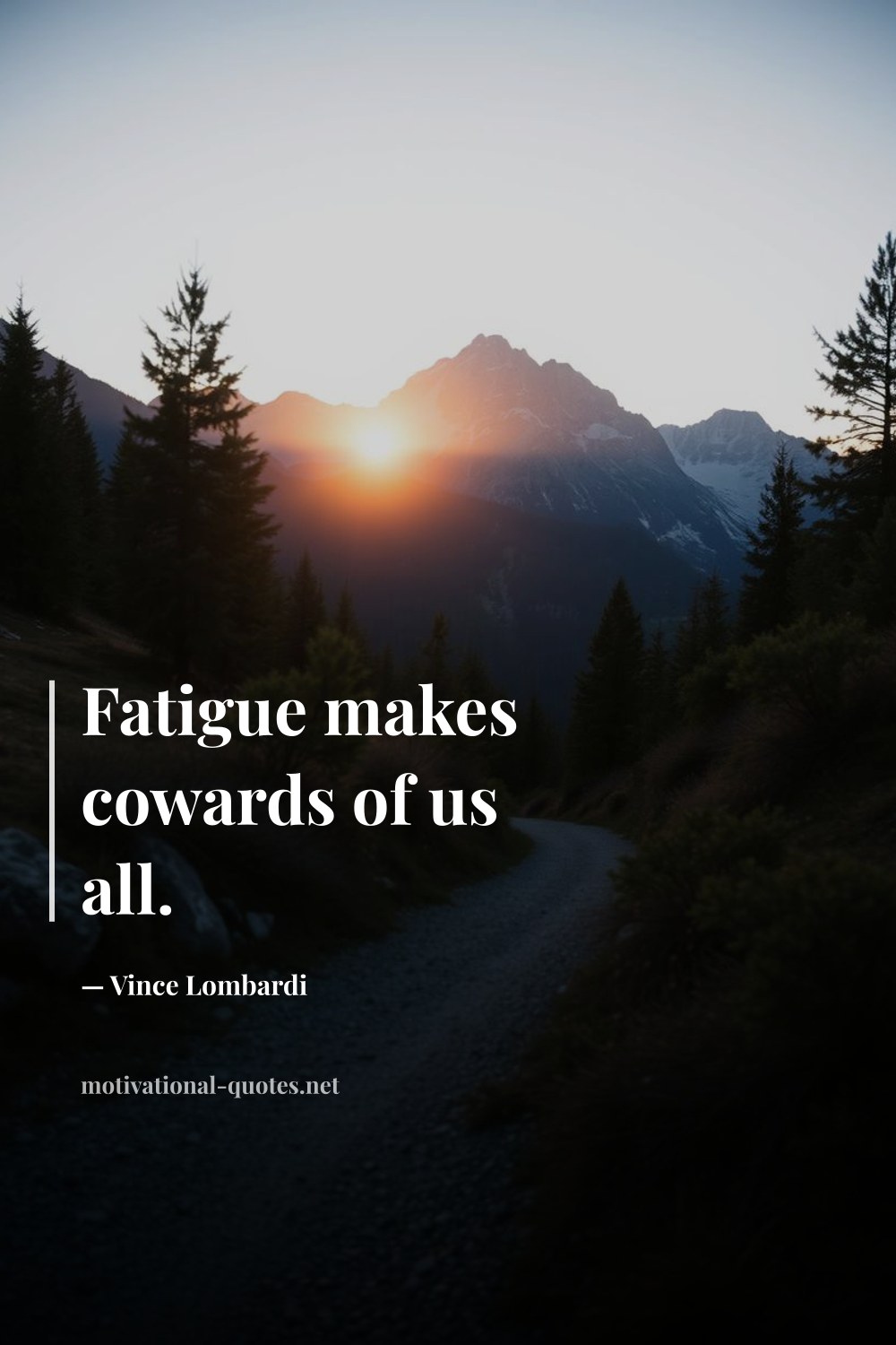 "Fatigue makes cowards of us all." — Vince Lombardi