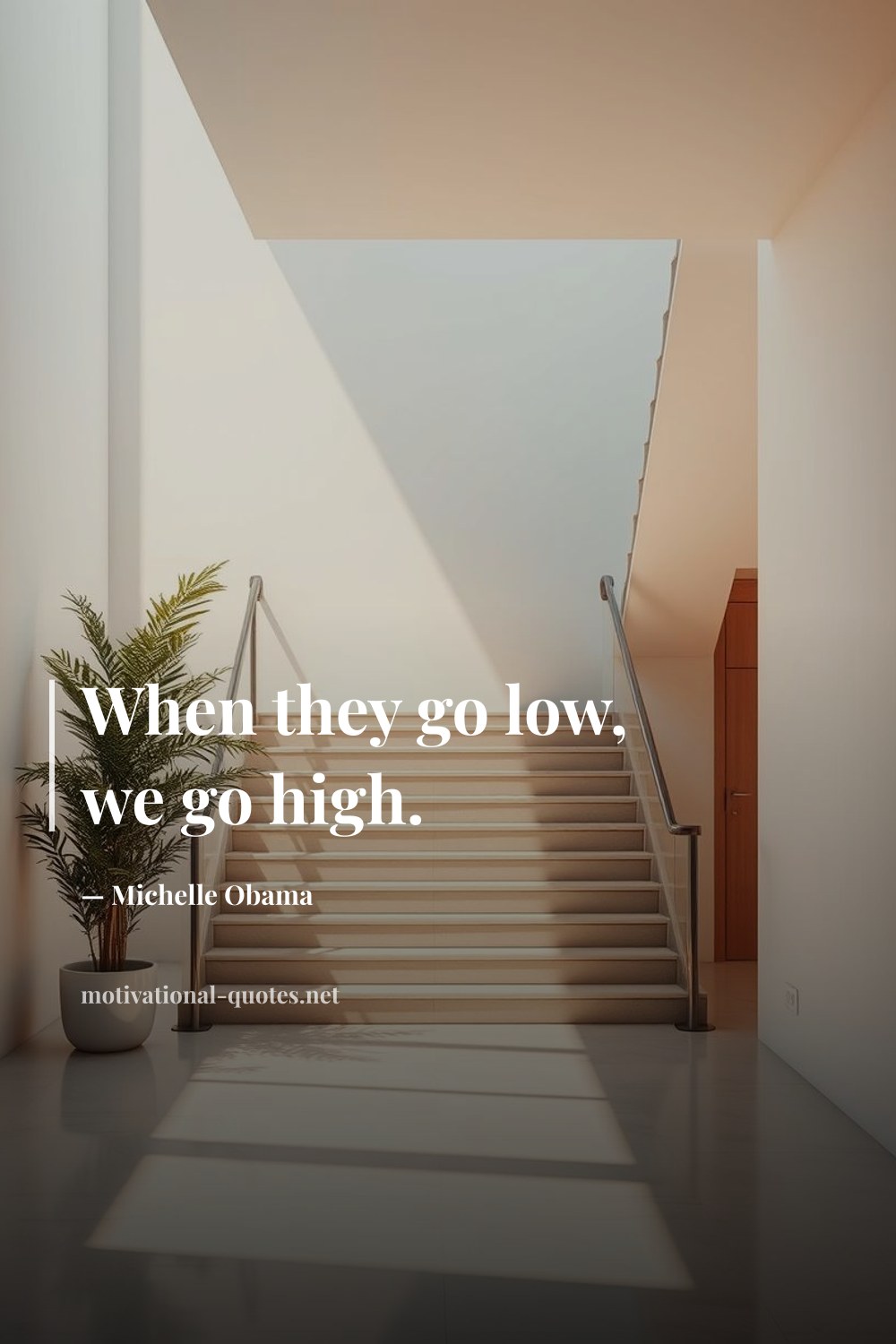 "When they go low, we go high." — Michelle Obama