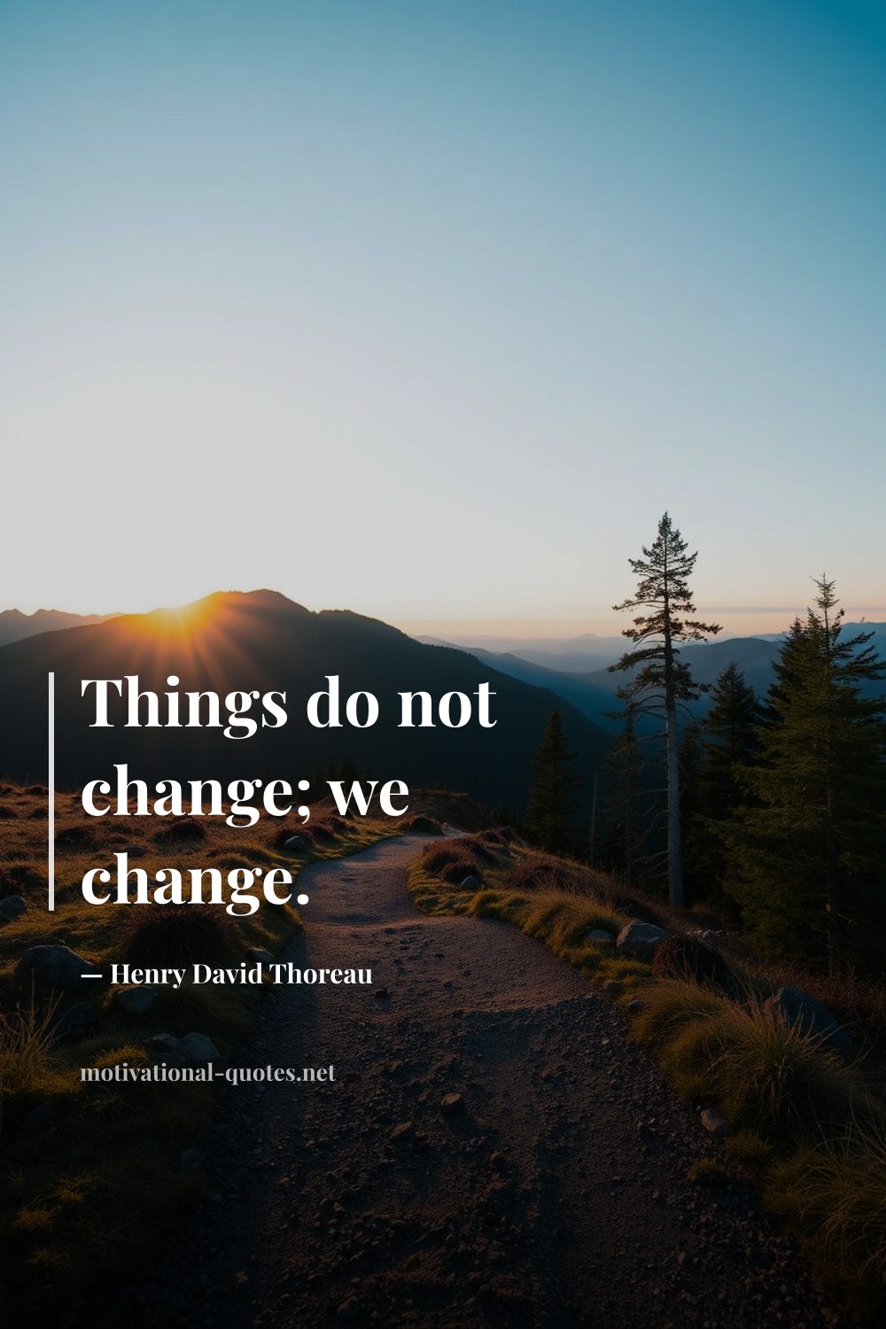 "Things do not change; we change." — Henry David Thoreau