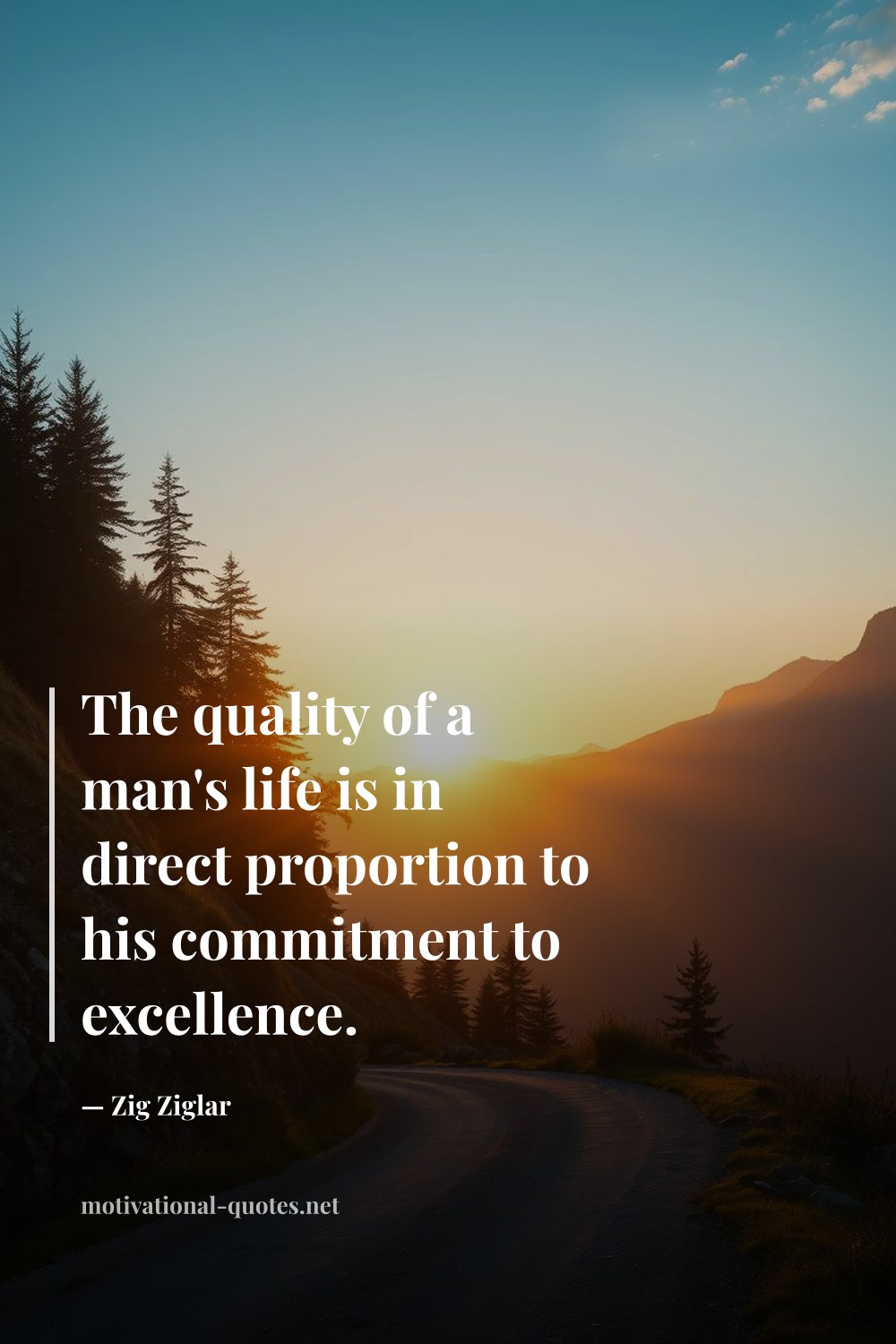 "The quality of a man's life is in direct proportion to his commitment to excellence." — Zig Ziglar