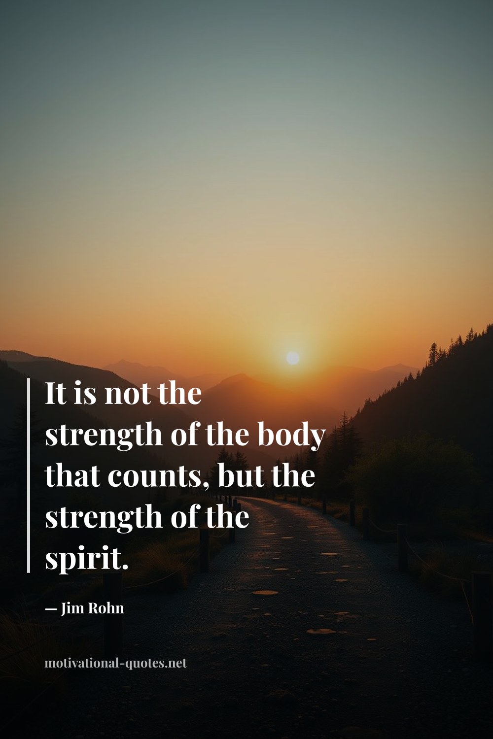 "It is not the strength of the body that counts, but the strength of the spirit." — Jim Rohn