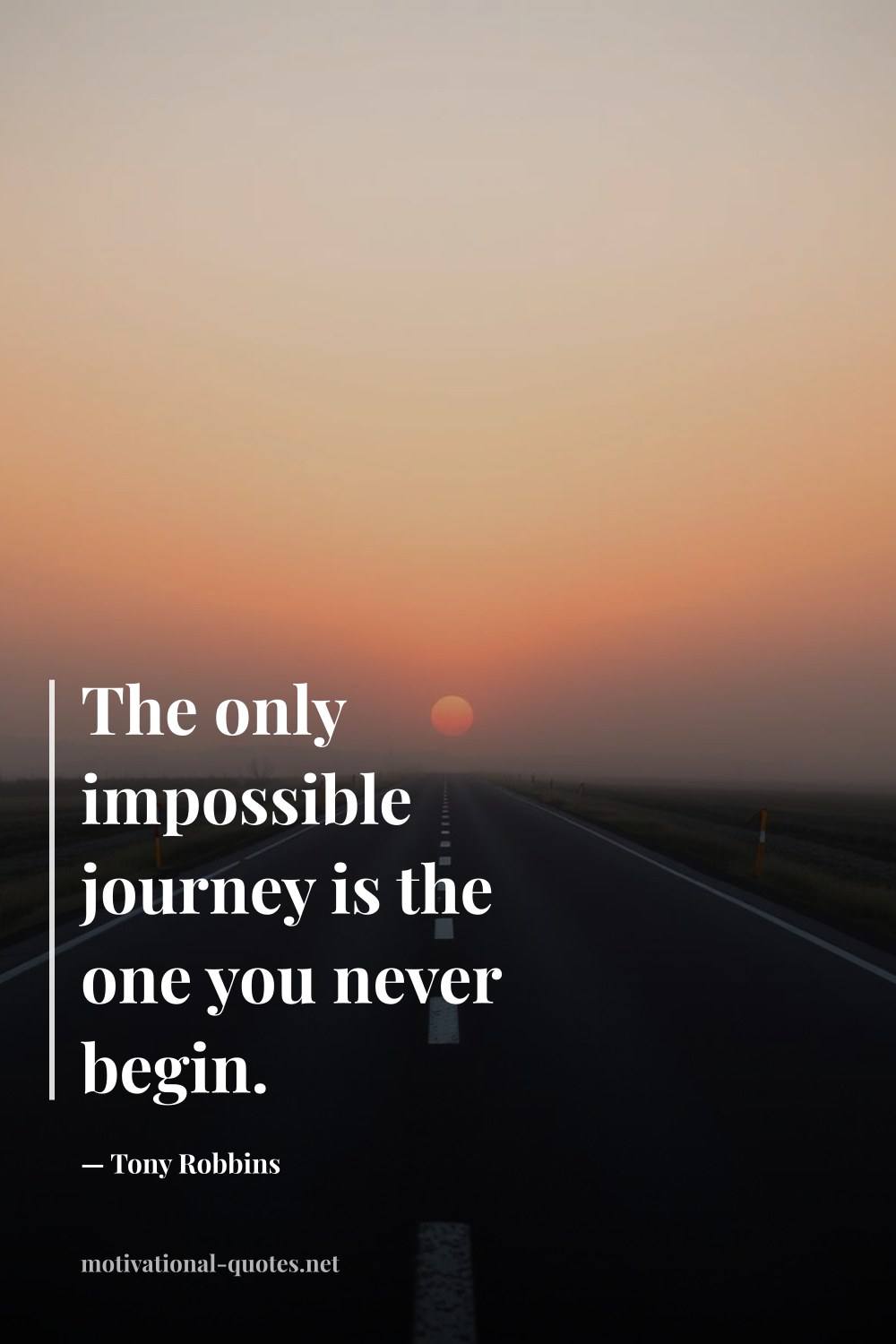 "The only impossible journey is the one you never begin." — Tony Robbins