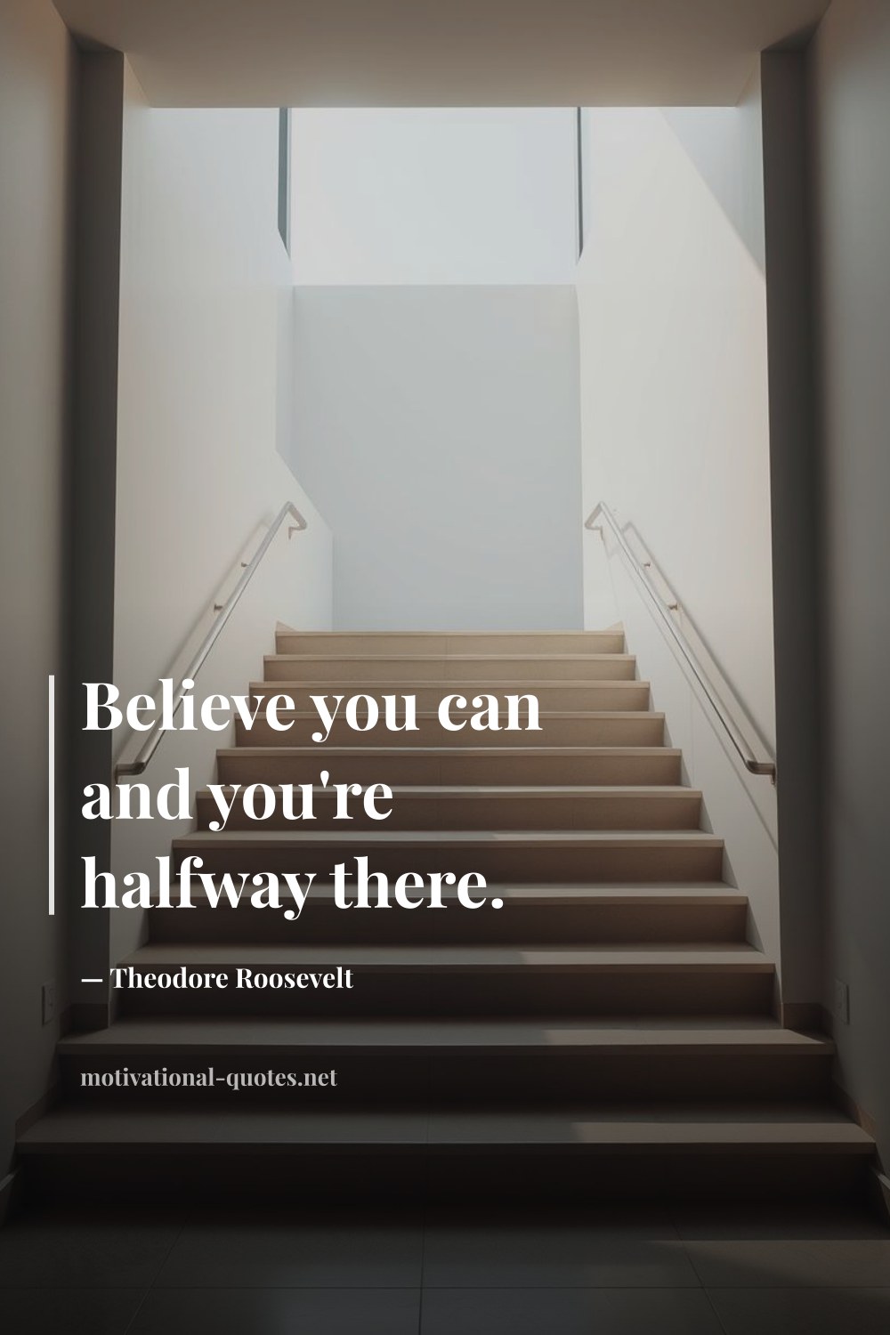 "Believe you can and you're halfway there." — Theodore Roosevelt