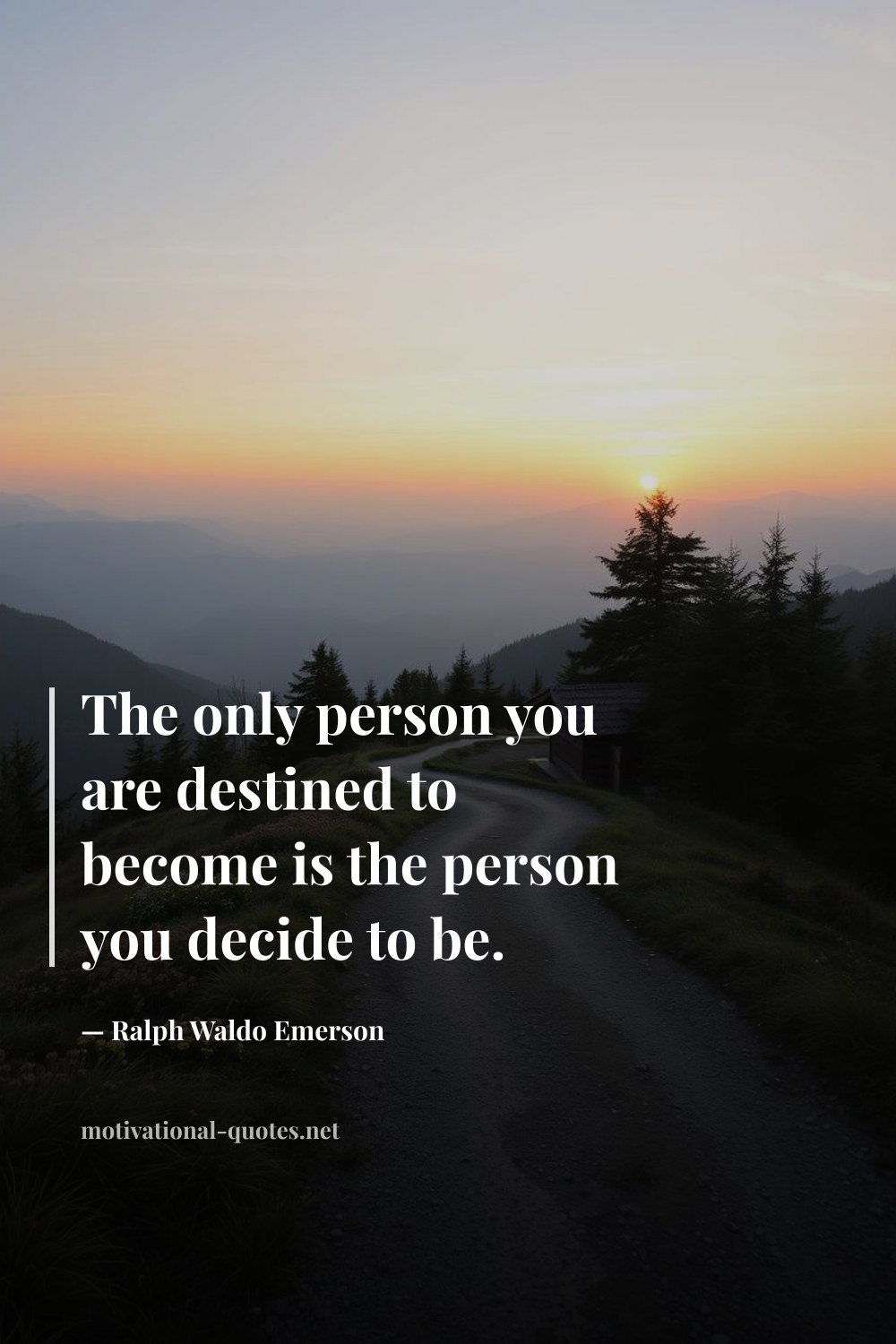 "The only person you are destined to become is the person you decide to be." — Ralph Waldo Emerson