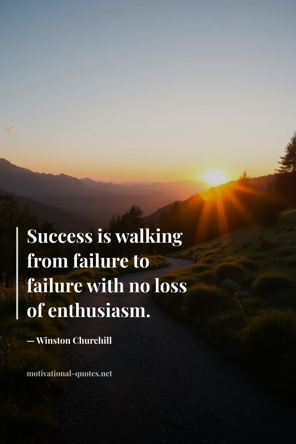 "Success is walking from failure to failure with no loss of enthusiasm." — Winston Churchill