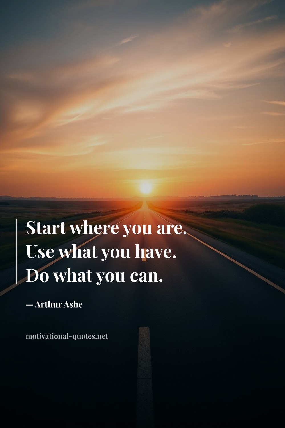 "Start where you are. Use what you have. Do what you can." — Arthur Ashe