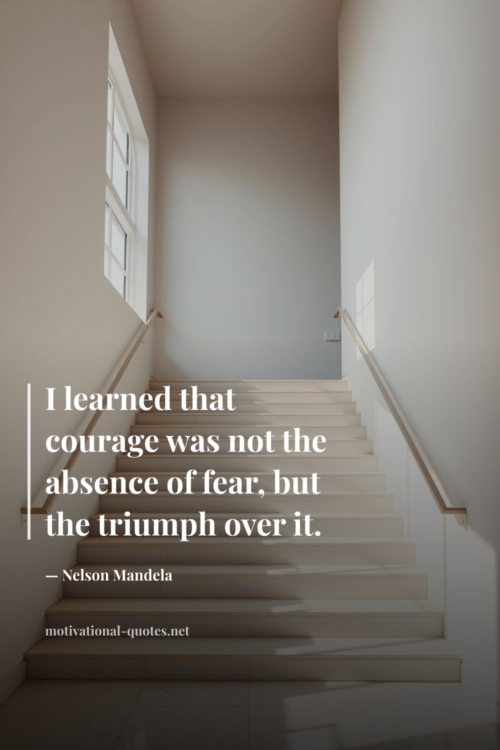 "I learned that courage was not the absence of fear, but the triumph over it." — Nelson Mandela