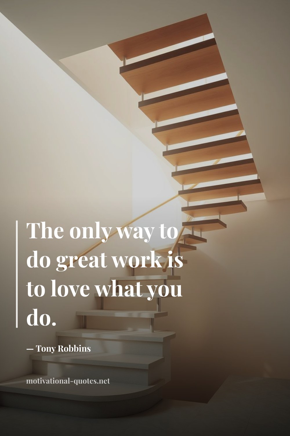 "The only way to do great work is to love what you do." — Tony Robbins