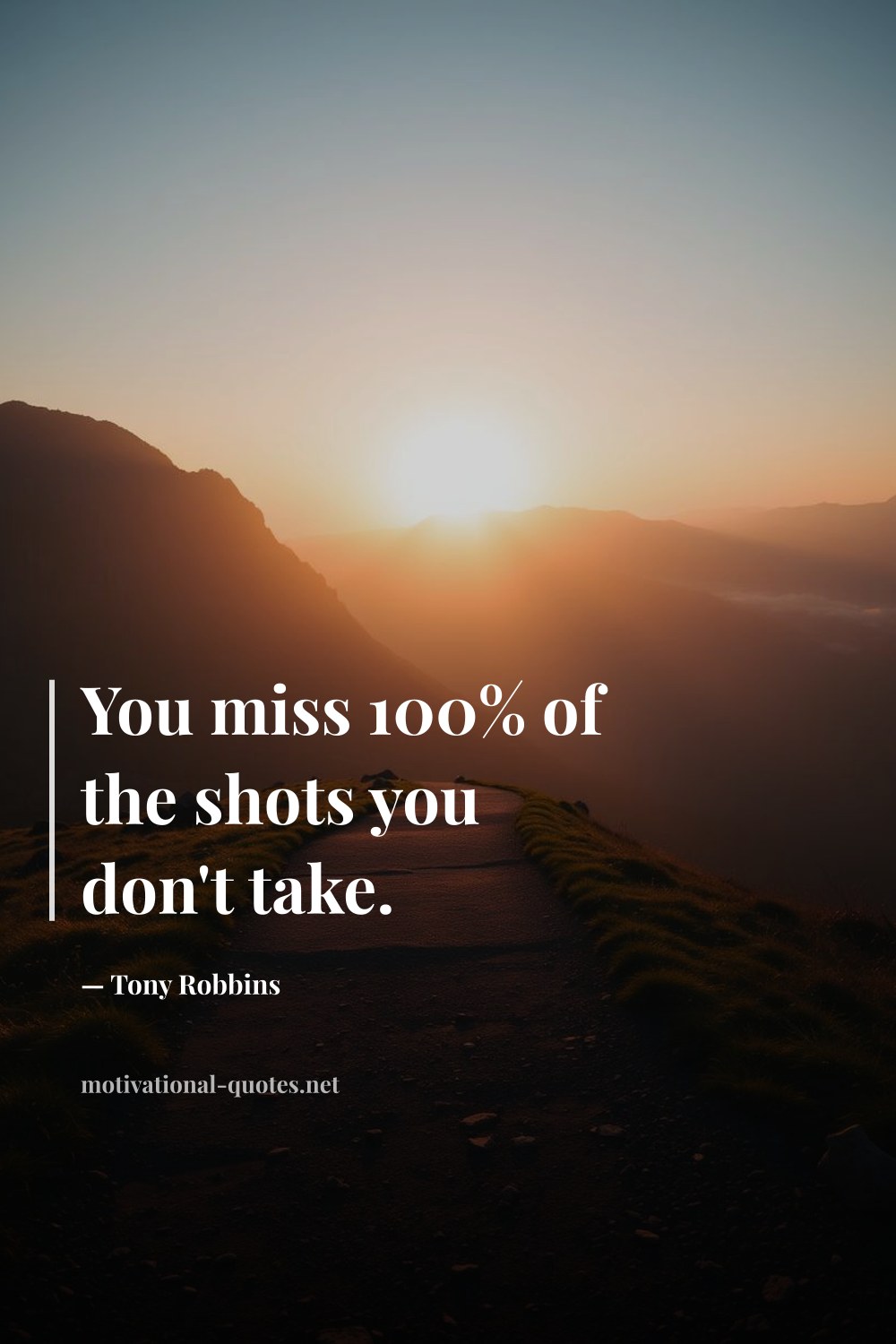 "You miss 100% of the shots you don't take." — Tony Robbins