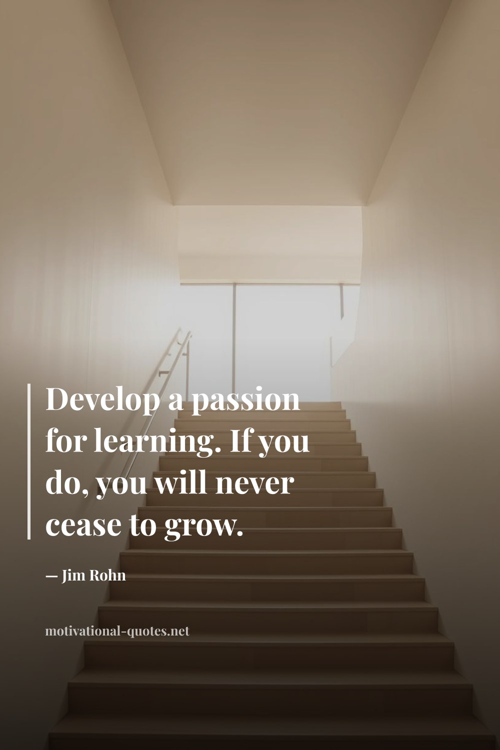 "Develop a passion for learning. If you do, you will never cease to grow." — Jim Rohn