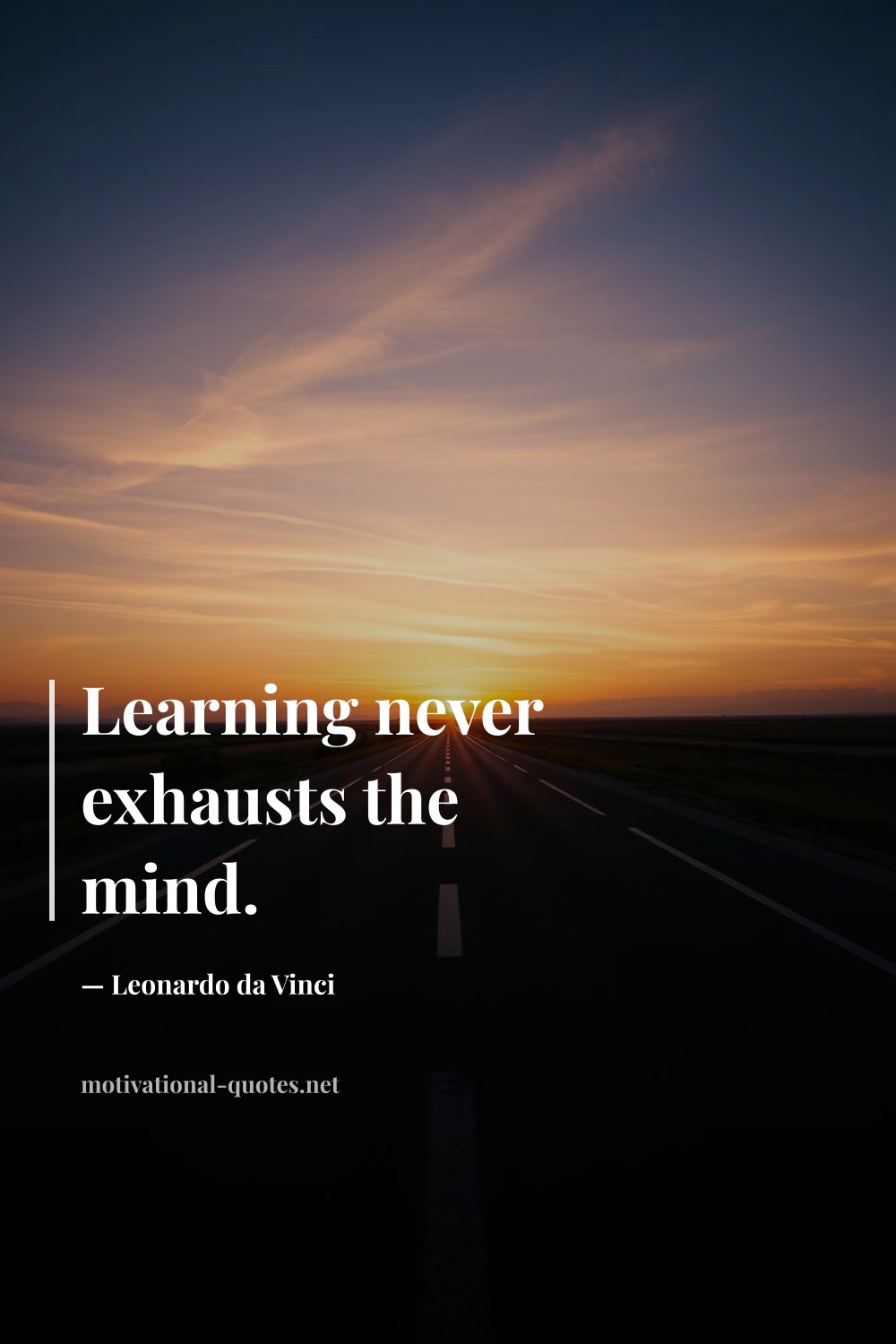 "Learning never exhausts the mind." — Leonardo da Vinci