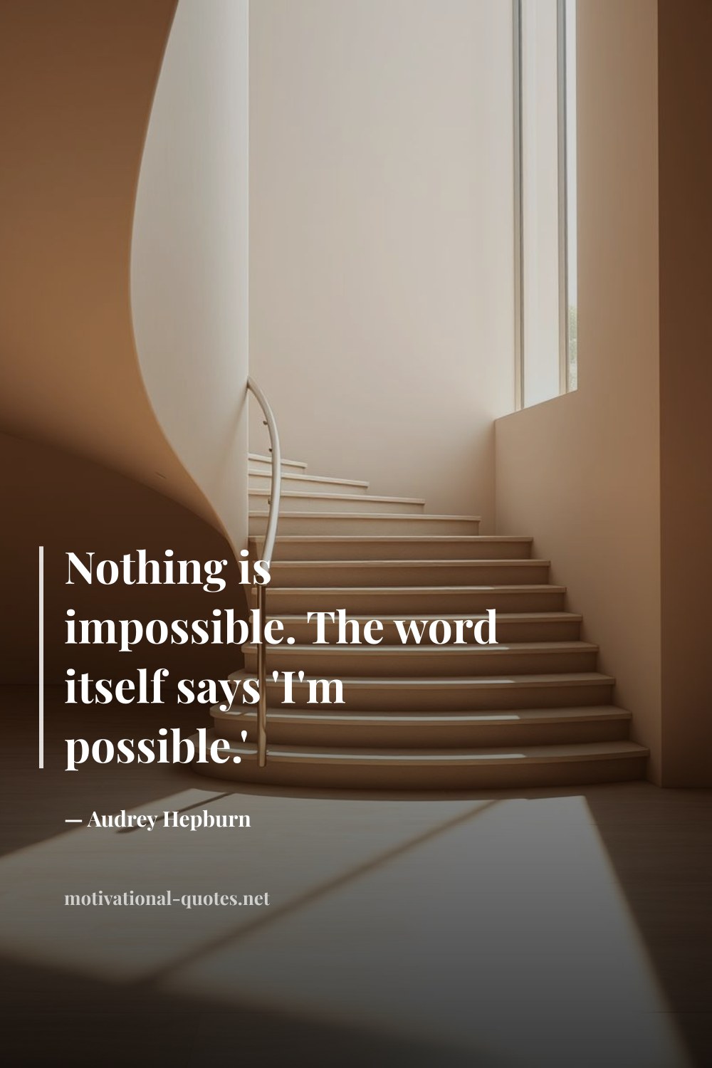 "Nothing is impossible. The word itself says 'I'm possible.'" — Audrey Hepburn