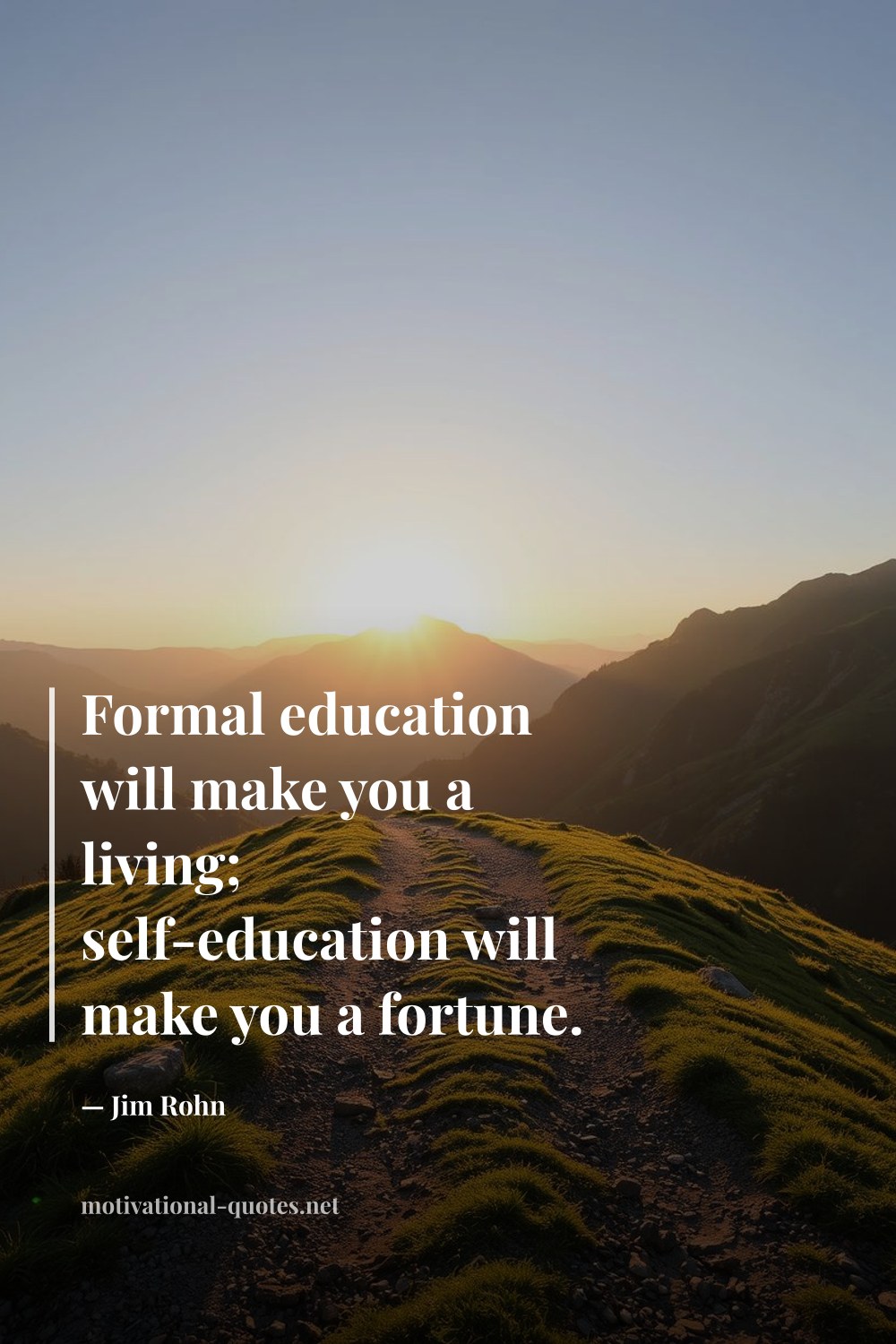 "Formal education will make you a living; self-education will make you a fortune." — Jim Rohn