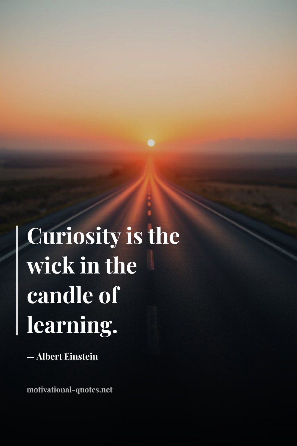 "Curiosity is the wick in the candle of learning." — Albert Einstein