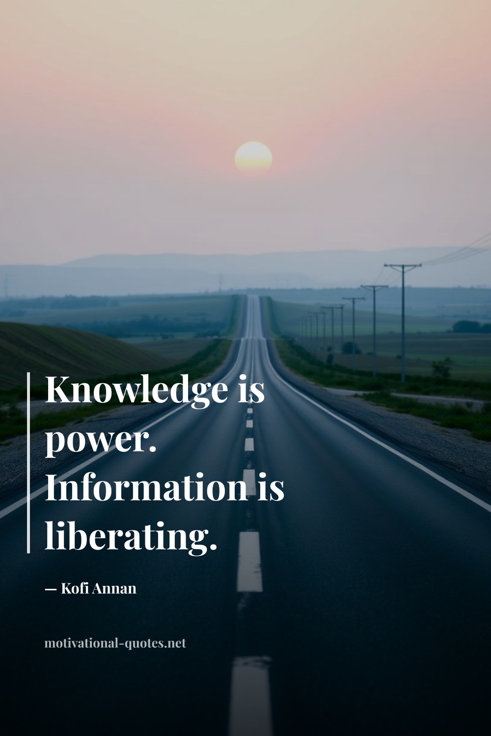 "Knowledge is power. Information is liberating." — Kofi Annan