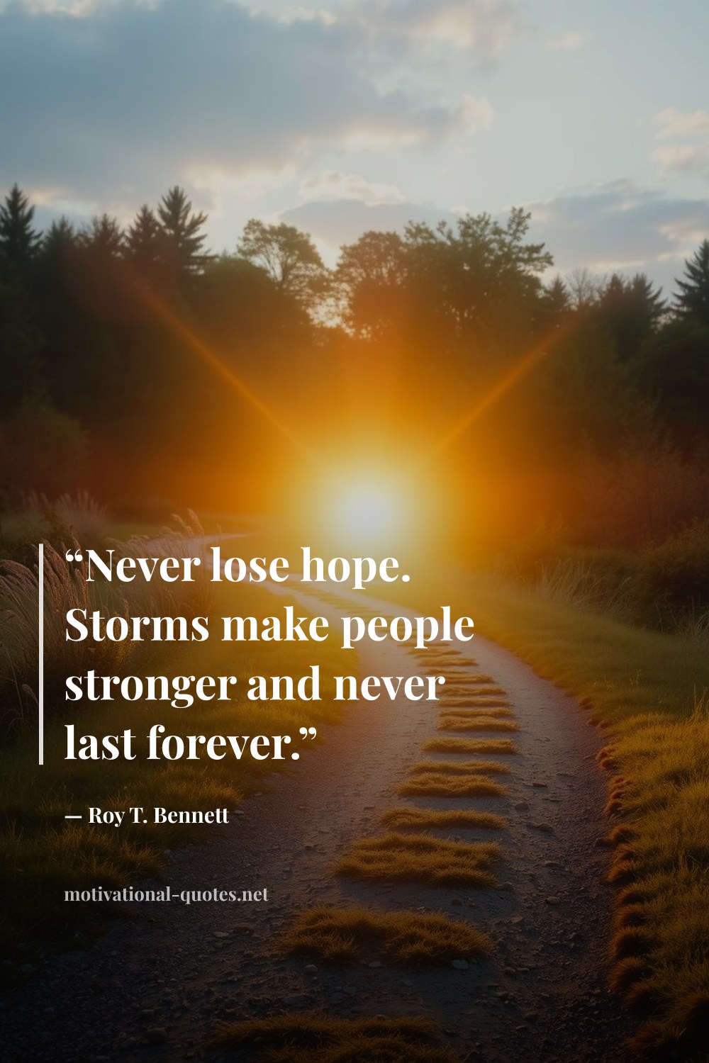 "“Never lose hope. Storms make people stronger and never last forever.”" — Roy T. Bennett