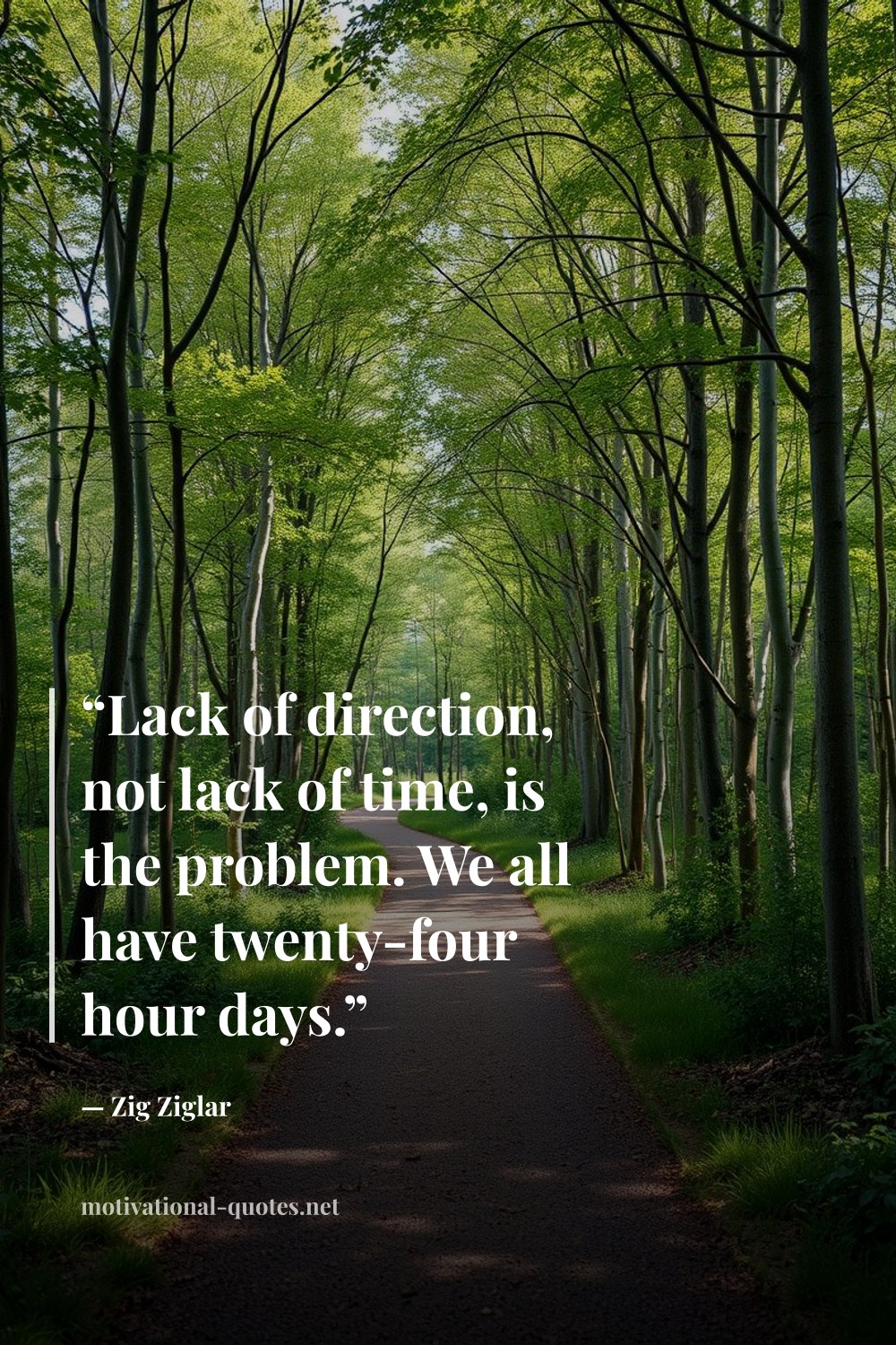"“Lack of direction, not lack of time, is the problem. We all have twenty-four hour days.”" — Zig Ziglar