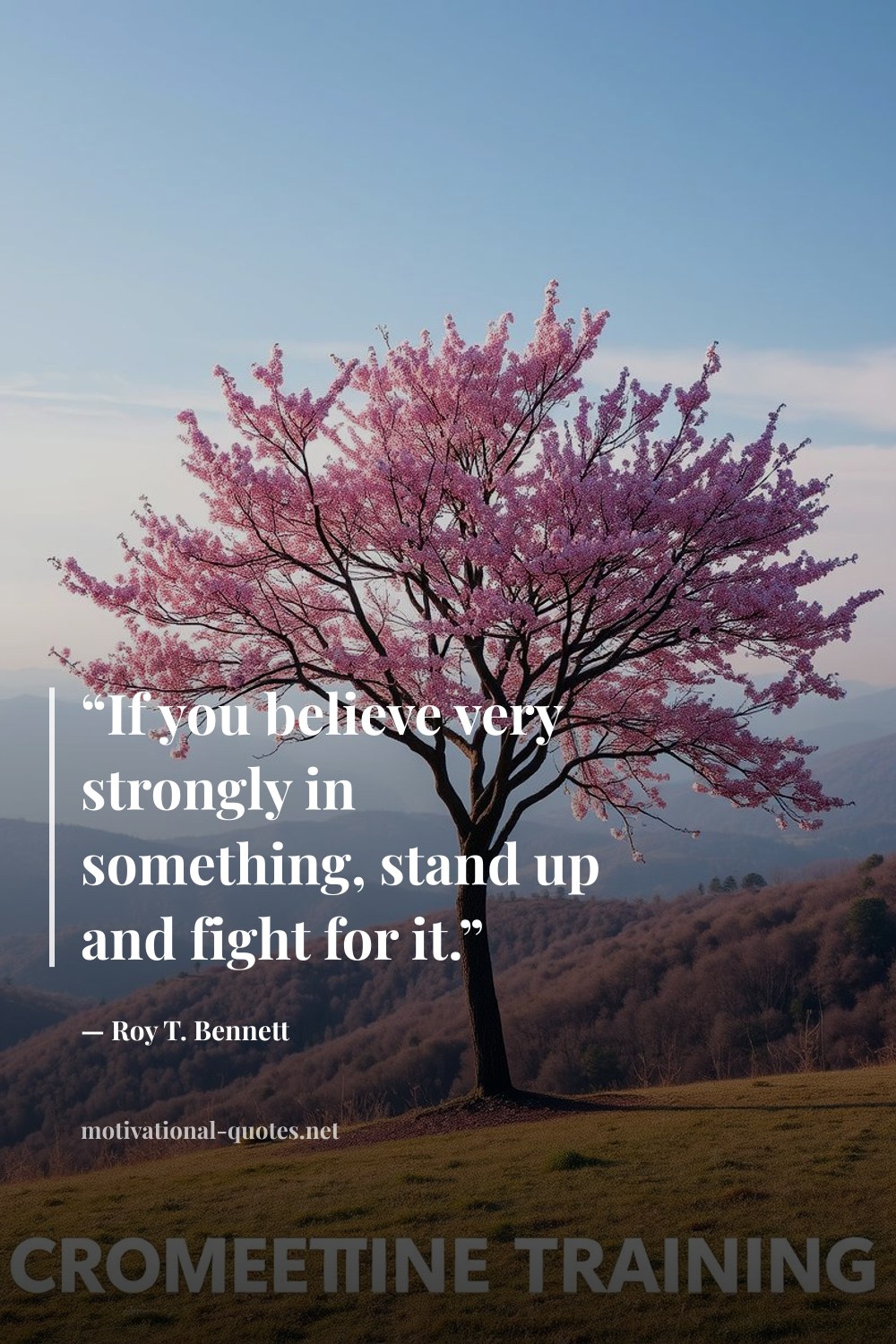 "“If you believe very strongly in something, stand up and fight for it.”" — Roy T. Bennett