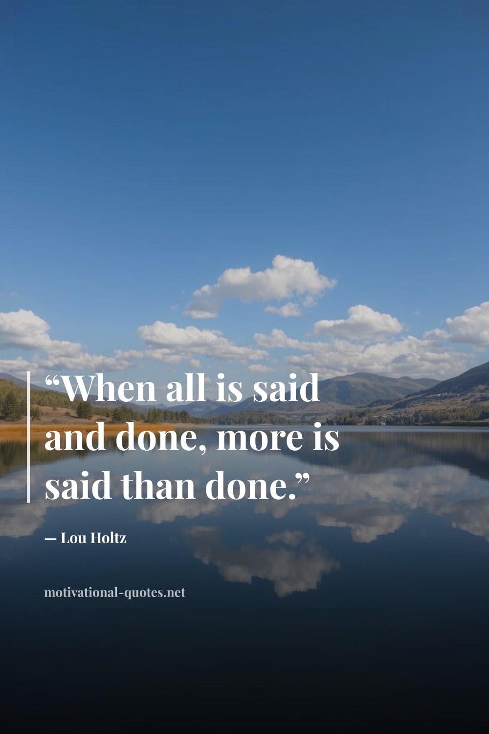 "“When all is said and done, more is said than done.”" — Lou Holtz