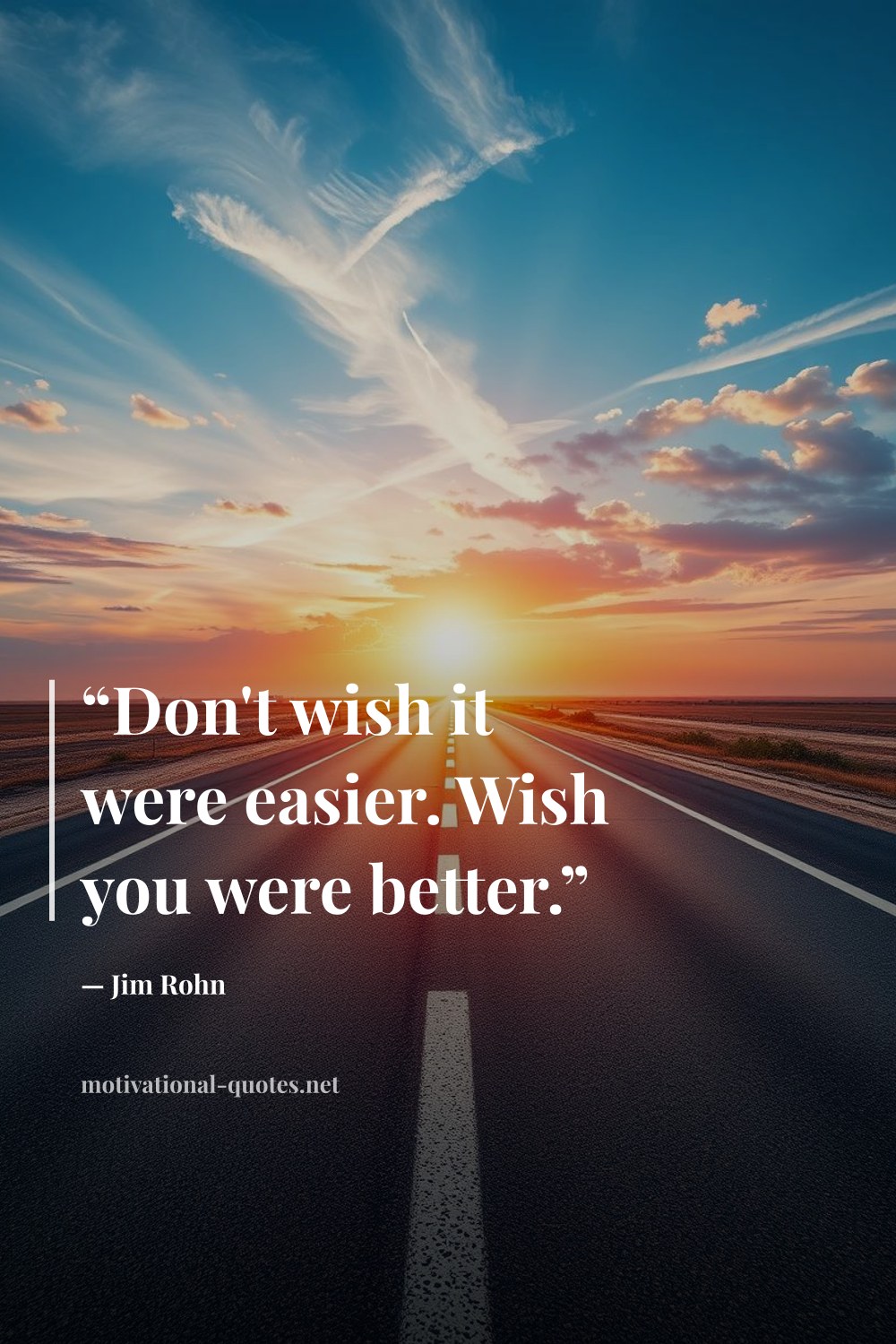 "“Don't wish it were easier. Wish you were better.”" — Jim Rohn
