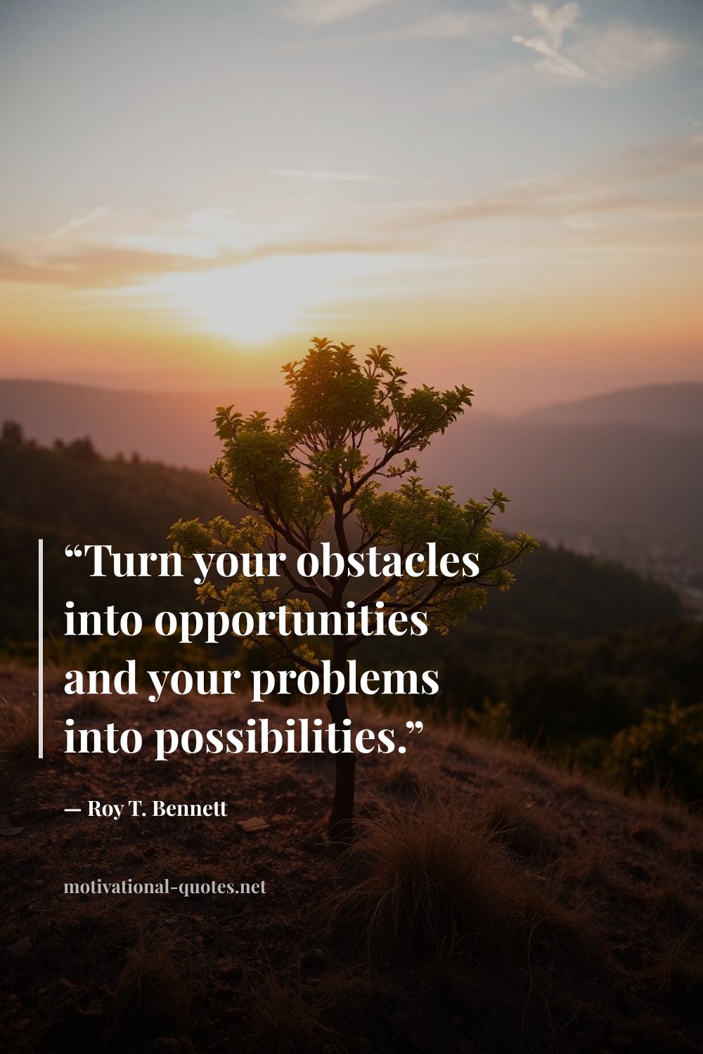 "“Turn your obstacles into opportunities and your problems into possibilities.”" — Roy T. Bennett